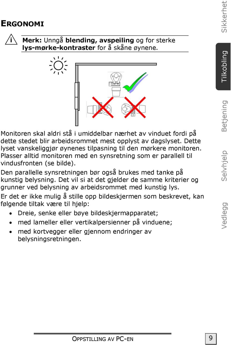 Dette lyset vanskeliggjør øynenes tilpasning til den mørkere monitoren. Plasser alltid monitoren med en synsretning som er parallell til vindusfronten (se bilde).