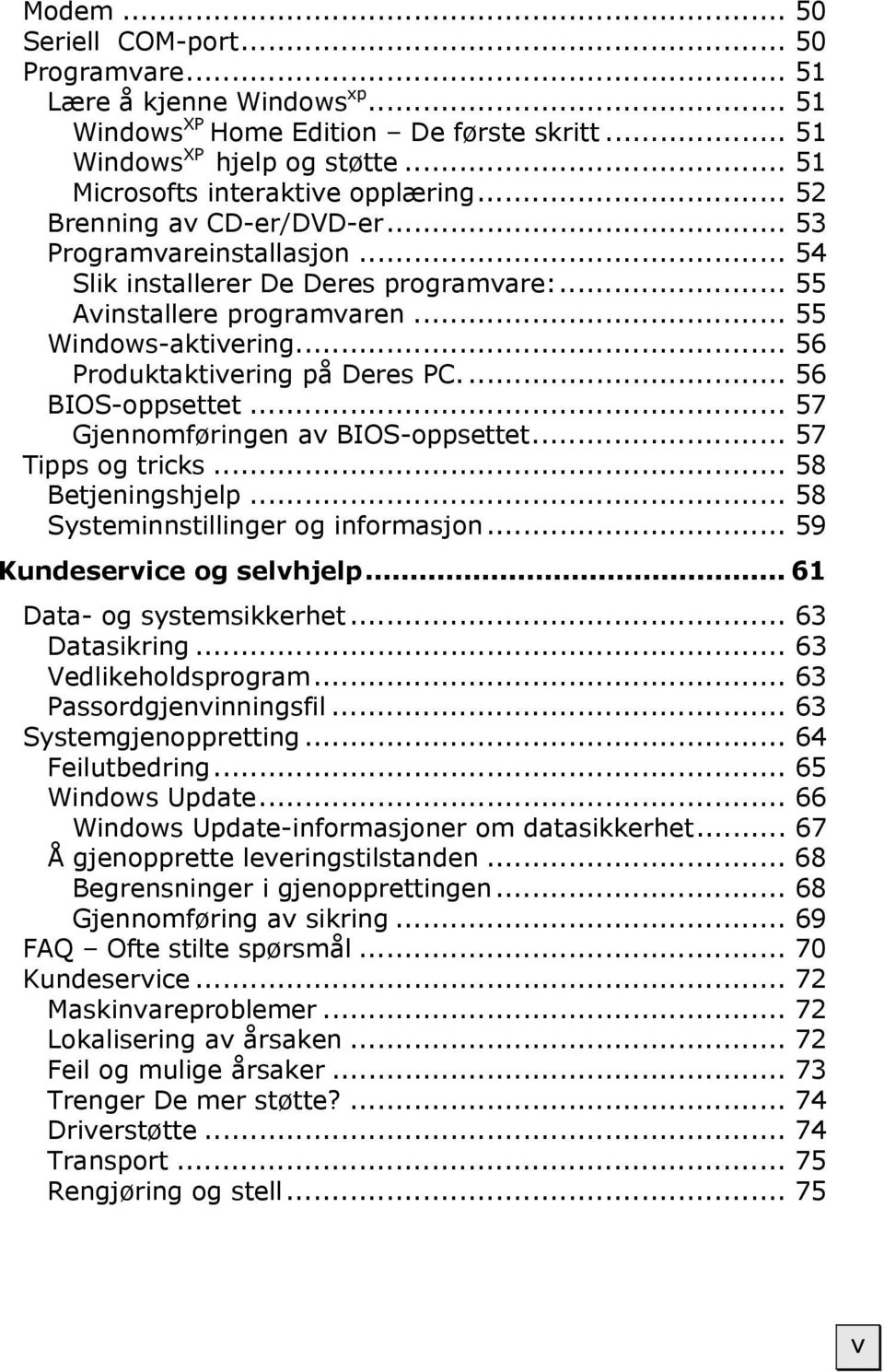 ... 56 BIOS-oppsettet... 57 Gjennomføringen av BIOS-oppsettet... 57 Tipps og tricks... 58 Betjeningshjelp... 58 Systeminnstillinger og informasjon... 59 Kundeservice og selvhjelp.