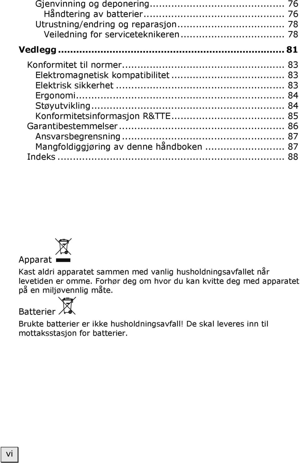 .. 86 Ansvarsbegrensning... 87 Mangfoldiggjøring av denne håndboken... 87 Indeks... 88 Apparat Kast aldri apparatet sammen med vanlig husholdningsavfallet når levetiden er omme.