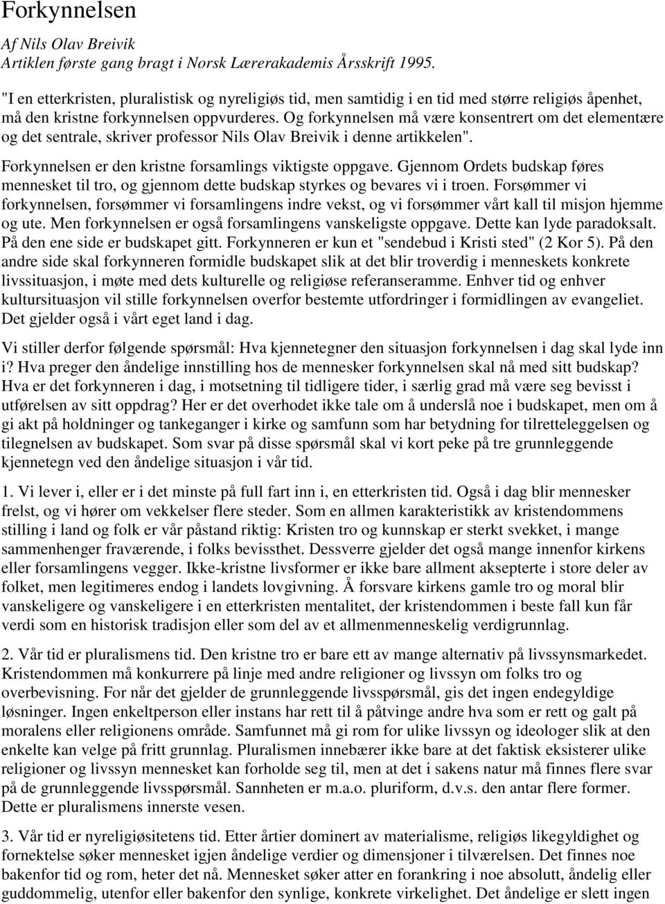 Og forkynnelsen må være konsentrert om det elementære og det sentrale, skriver professor Nils Olav Breivik i denne artikkelen". Forkynnelsen er den kristne forsamlings viktigste oppgave.