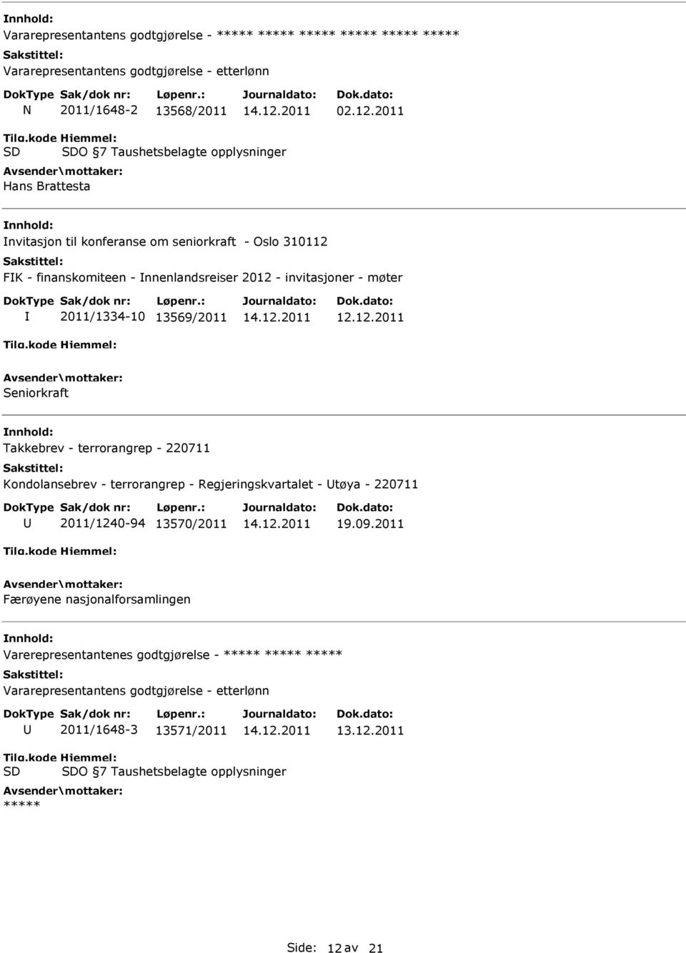 invitasjoner - møter 2011/1334-10 13569/2011 Seniorkraft Kondolansebrev - terrorangrep - Regjeringskvartalet - tøya - 220711 94 13570/2011 Færøyene nasjonalforsamlingen