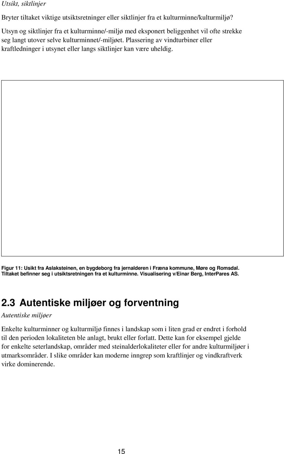 Plassering av vindturbiner eller kraftledninger i utsynet eller langs siktlinjer kan være uheldig. Figur 11: Usikt fra Aslaksteinen, en bygdeborg fra jernalderen i Fræna kommune, Møre og Romsdal.