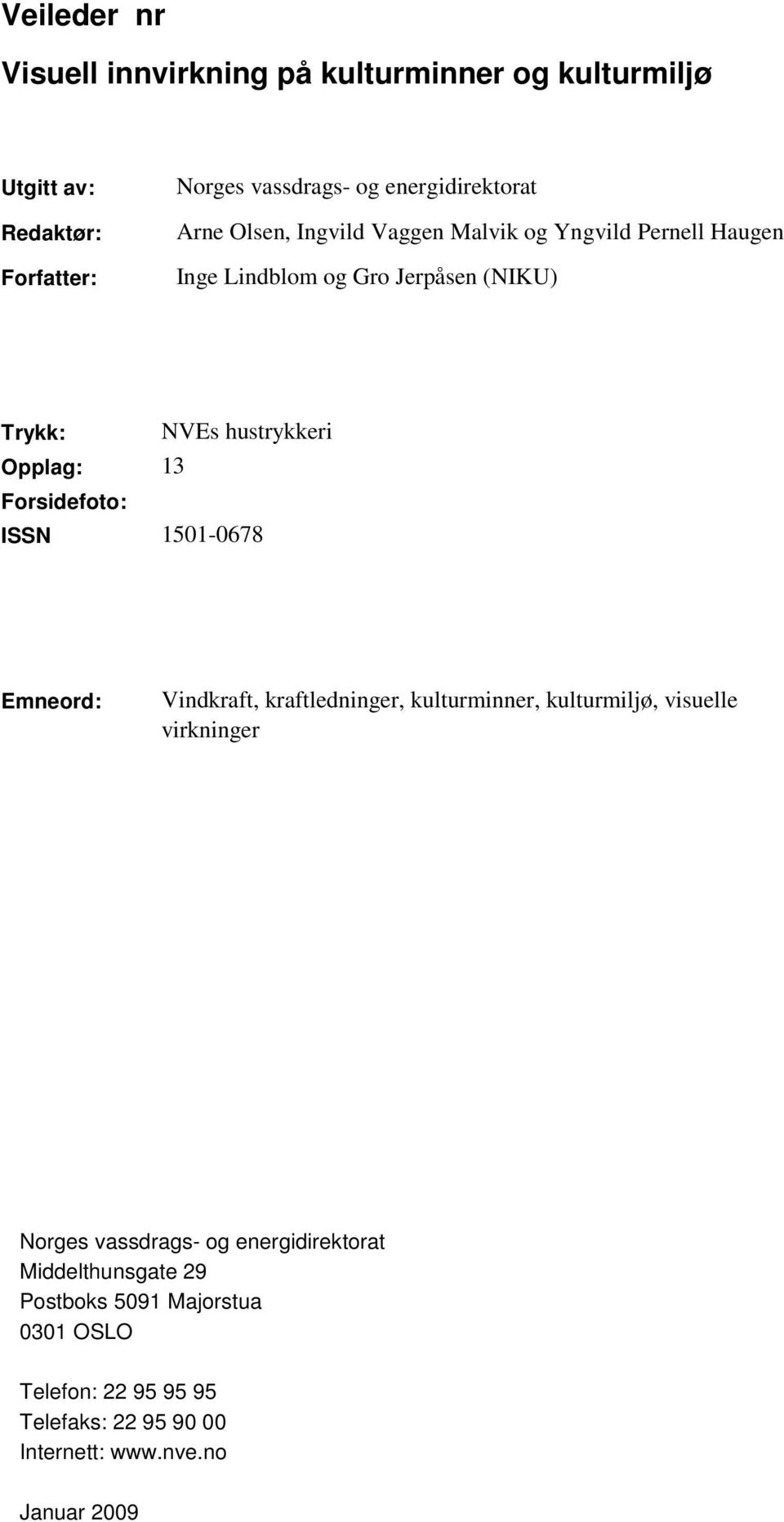 Forsidefoto: ISSN 1501-0678 Emneord: Vindkraft, kraftledninger, kulturminner, kulturmiljø, visuelle virkninger Norges vassdrags- og