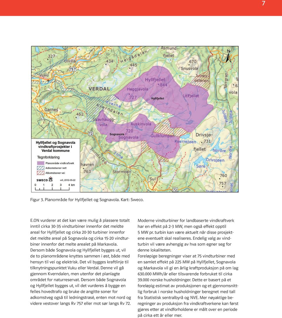 15-20 vindturbiner innenfor det melte arealet på Markavola. Dersom både Sognavola og Hyllfjellet bygges ut, vil de to planområdene knyttes sammen i øst, både med hensyn til vei og elektrisk.