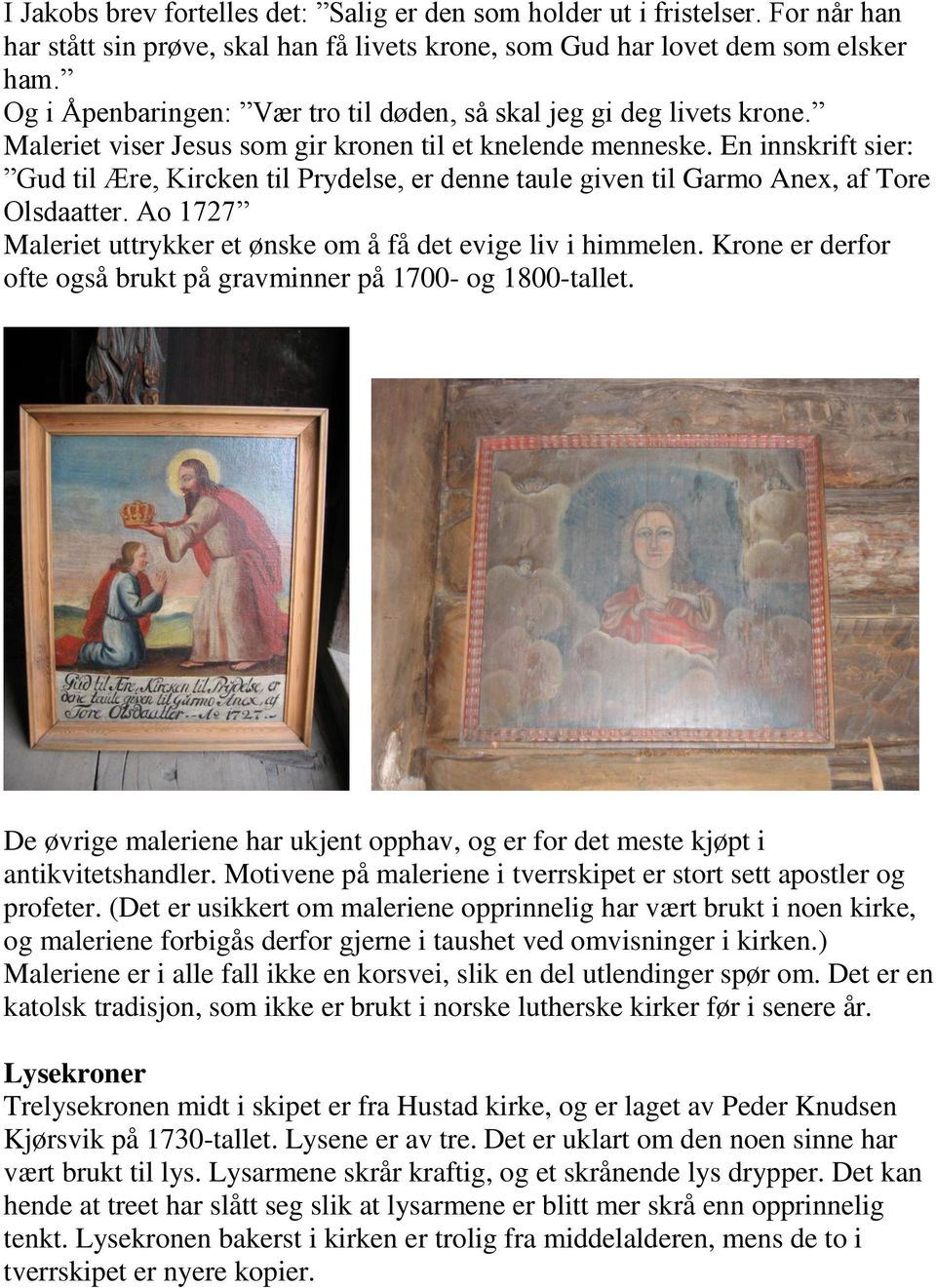 En innskrift sier: Gud til Ære, Kircken til Prydelse, er denne taule given til Garmo Anex, af Tore Olsdaatter. Ao 1727 Maleriet uttrykker et ønske om å få det evige liv i himmelen.