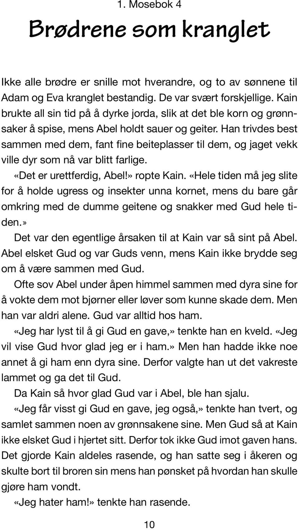 Han trivdes best sammen med dem, fant fine beiteplasser til dem, og jaget vekk ville dyr som nå var blitt farlige. «Det er urettferdig, Abel!» ropte Kain.