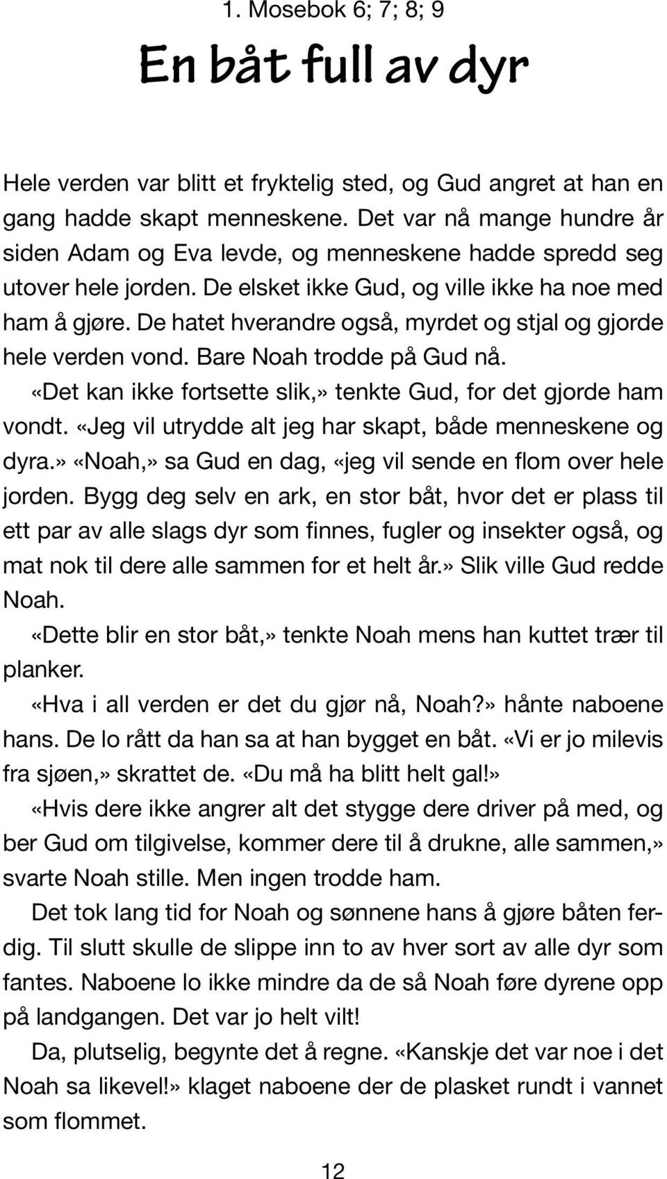 De hatet hverandre også, myrdet og stjal og gjorde hele verden vond. Bare Noah trodde på Gud nå. «Det kan ikke fortsette slik,» tenkte Gud, for det gjorde ham vondt.