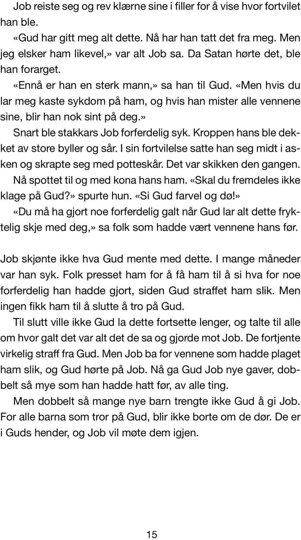 » Snart ble stakkars Job forferdelig syk. Kroppen hans ble dekket av store byller og sår. I sin fortvilelse satte han seg midt i asken og skrapte seg med potteskår. Det var skikken den gangen.