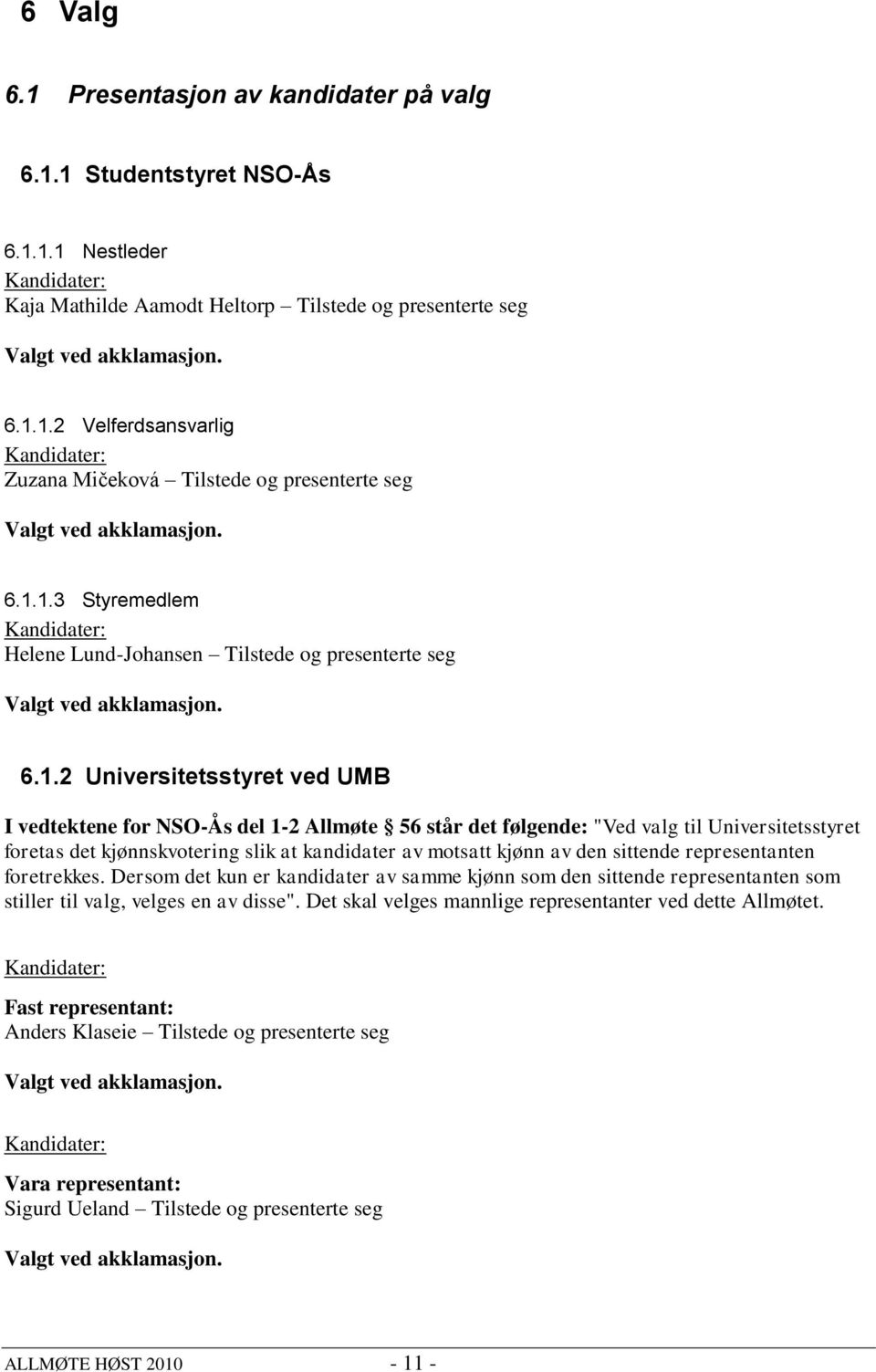 Universitetsstyret foretas det kjønnskvotering slik at kandidater av motsatt kjønn av den sittende representanten foretrekkes.