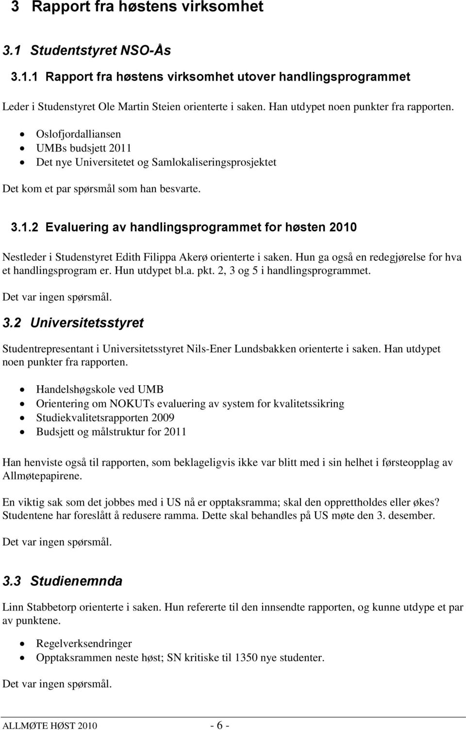 Hun ga også en redegjørelse for hva et handlingsprogram er. Hun utdypet bl.a. pkt. 2, 3 og 5 i handlingsprogrammet. Det var ingen spørsmål. 3.2 Universitetsstyret Studentrepresentant i Universitetsstyret Nils-Ener Lundsbakken orienterte i saken.