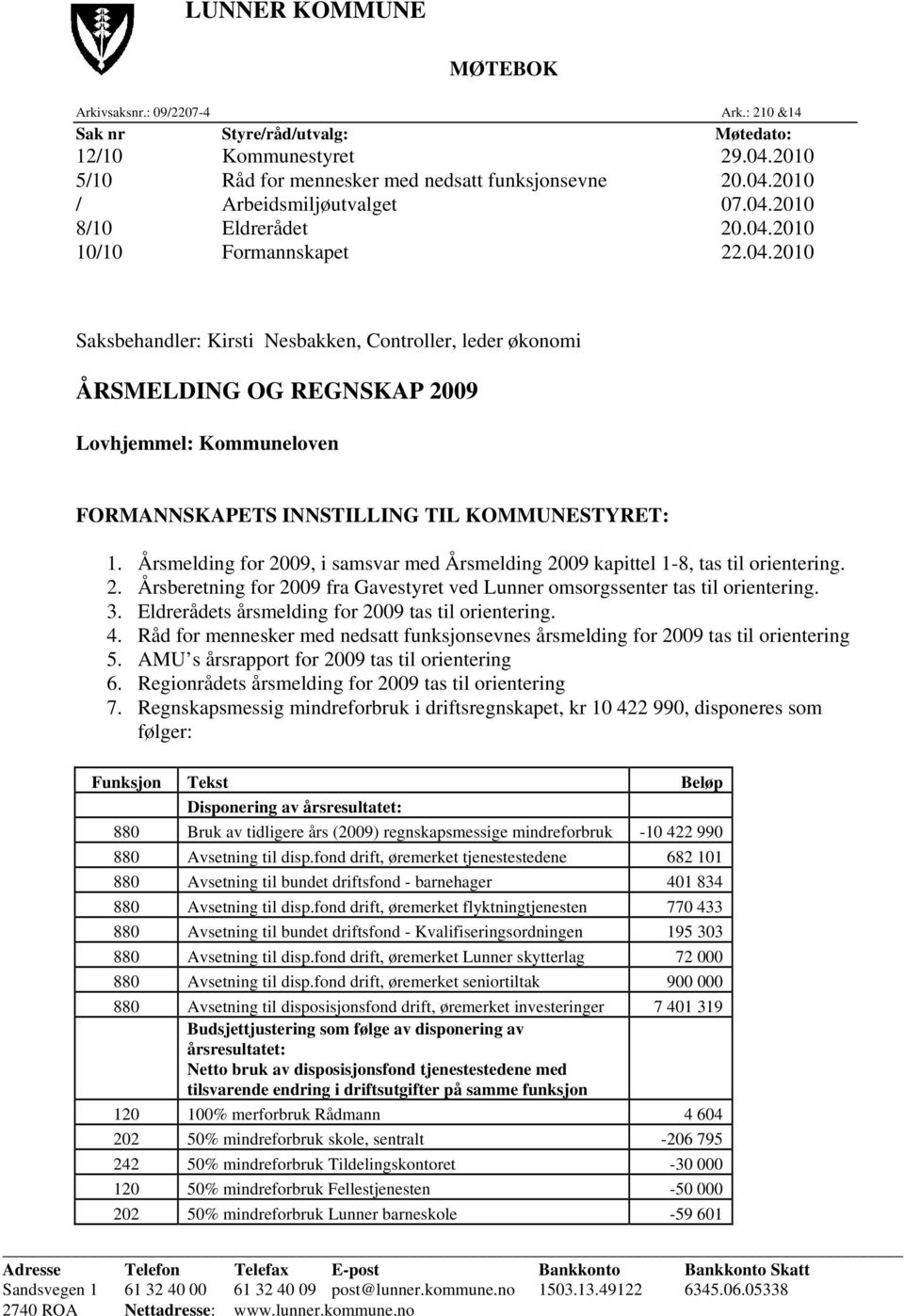 Årsmelding for 2009, i samsvar med Årsmelding 2009 kapittel 1-8, tas til orientering. 2. Årsberetning for 2009 fra Gavestyret ved Lunner omsorgssenter tas til orientering. 3.