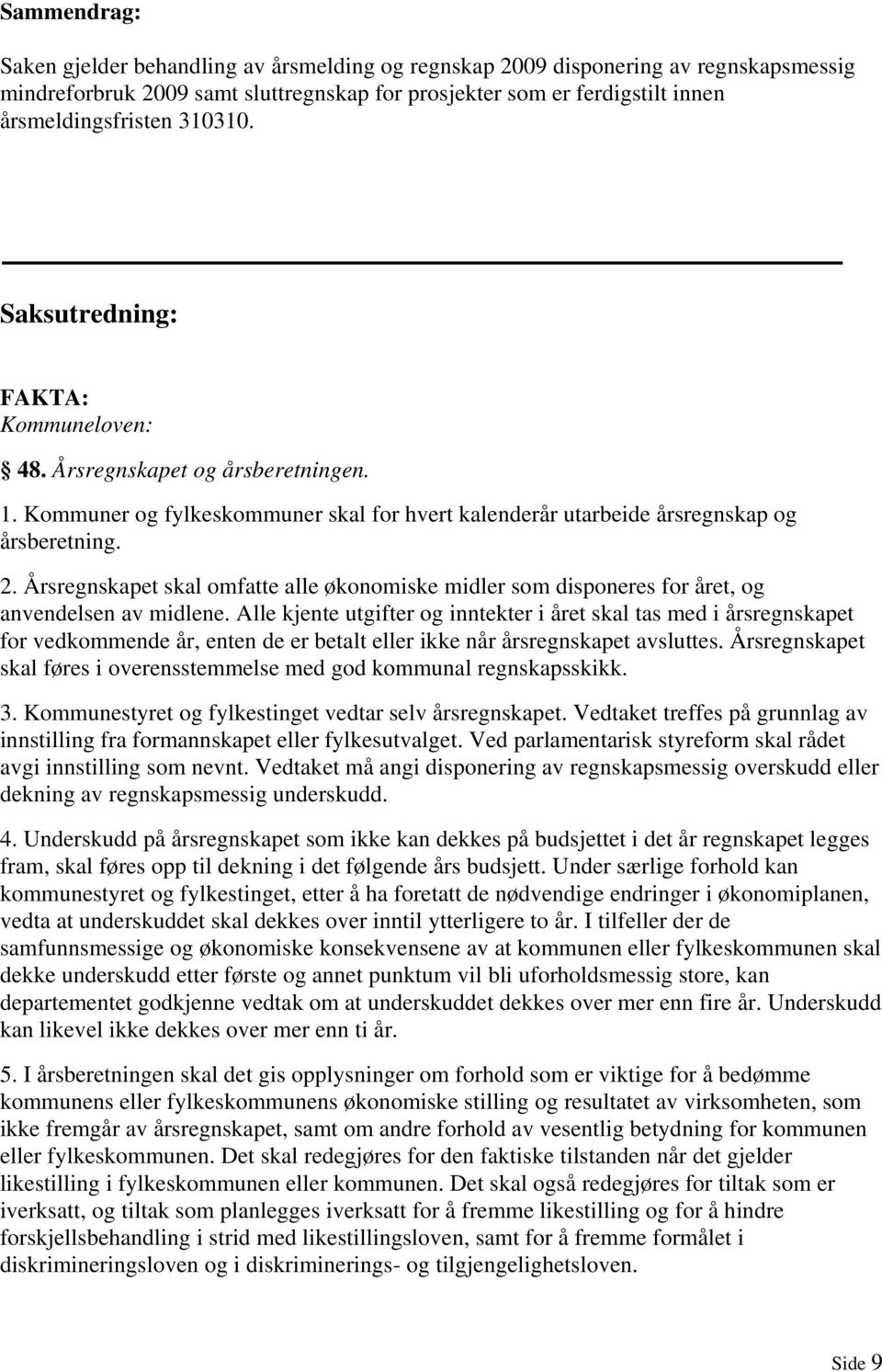 Årsregnskapet skal omfatte alle økonomiske midler som disponeres for året, og anvendelsen av midlene.