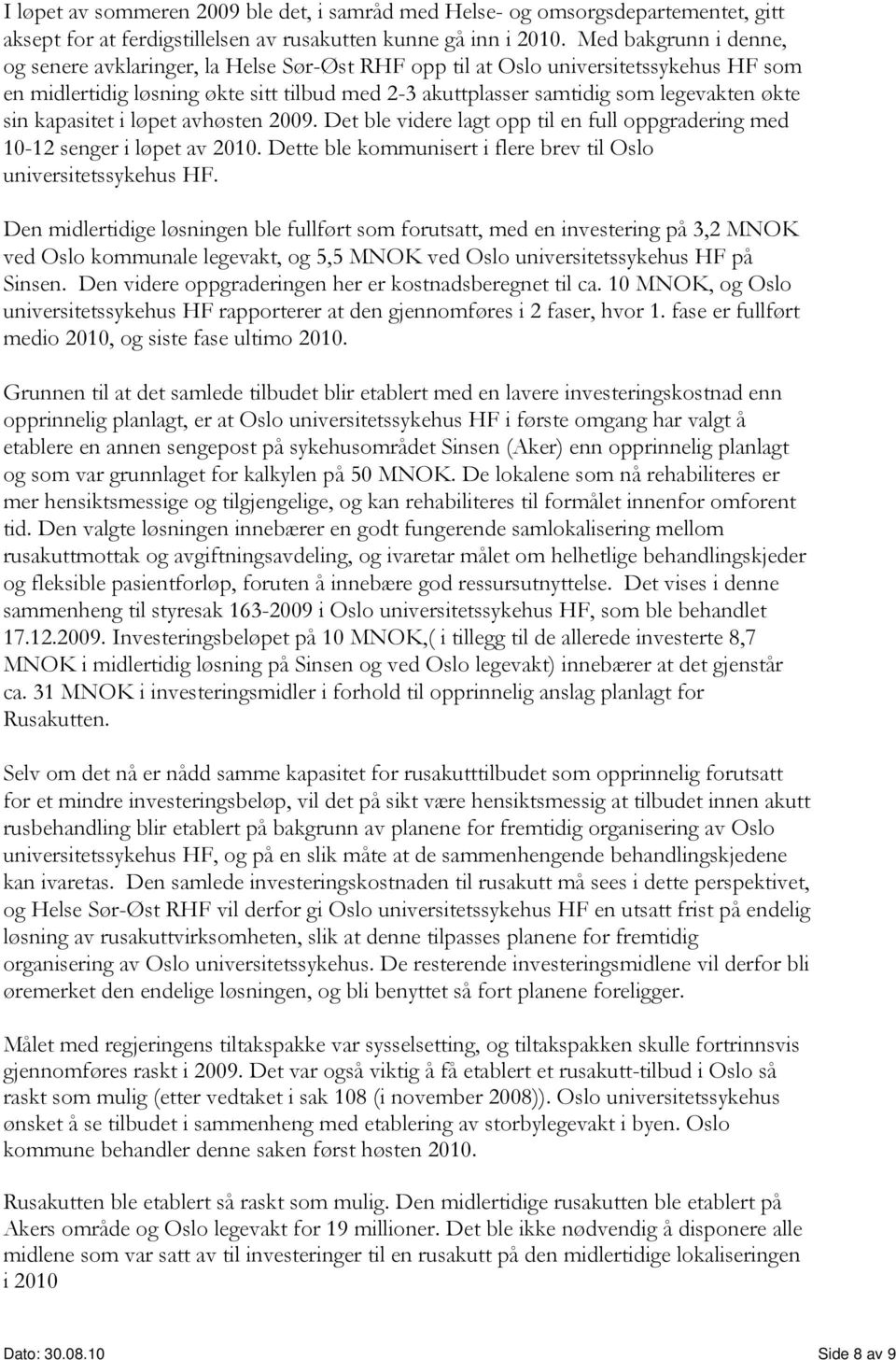 sin kapasitet i løpet avhøsten 2009. Det ble videre lagt opp til en full oppgradering med 10-12 senger i løpet av 2010. Dette ble kommunisert i flere brev til Oslo universitetssykehus HF.