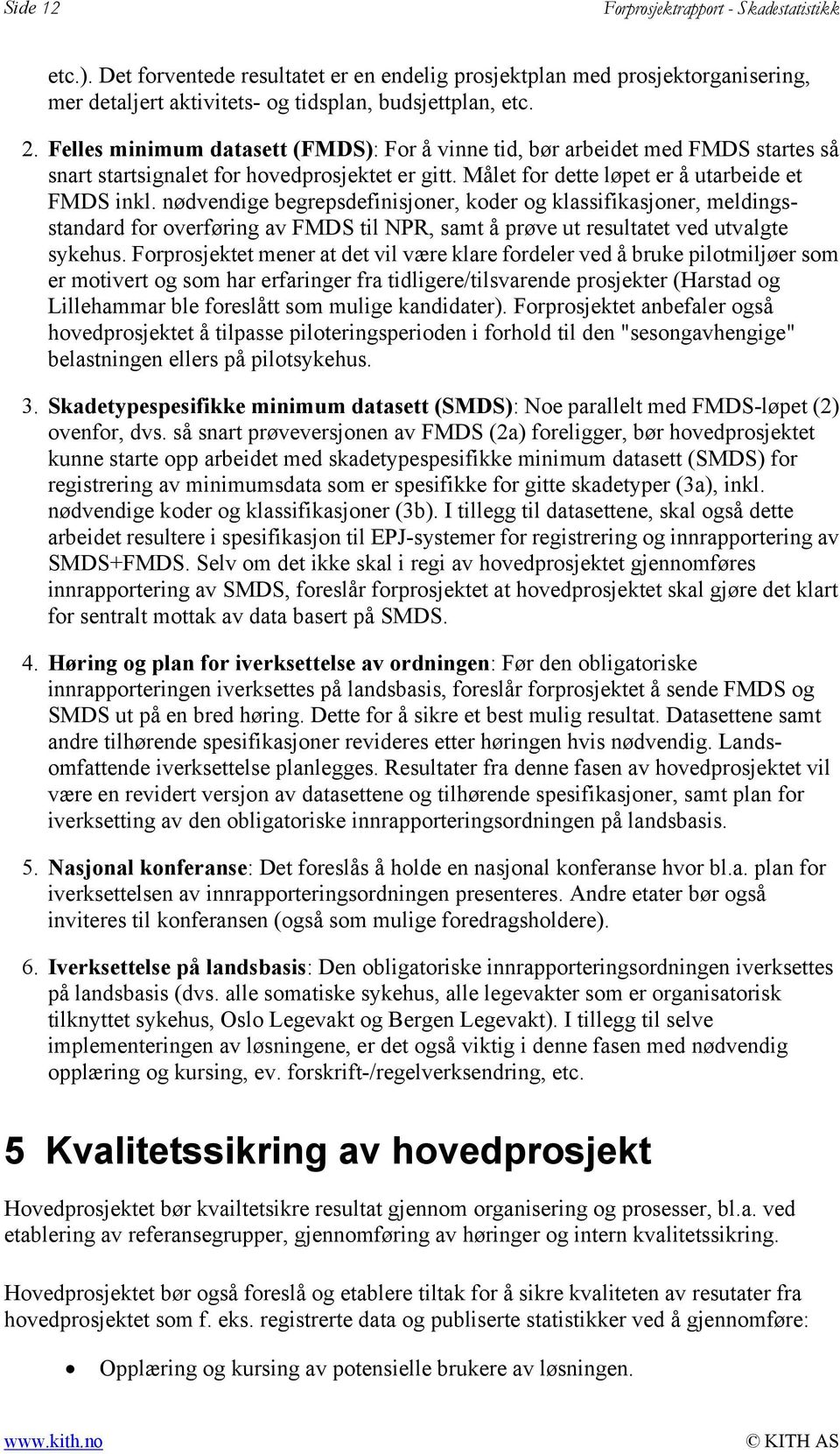 nødvendige begrepsdefinisjoner, koder og klassifikasjoner, meldingsstandard for overføring av FMDS til NPR, samt å prøve ut resultatet ved utvalgte sykehus.