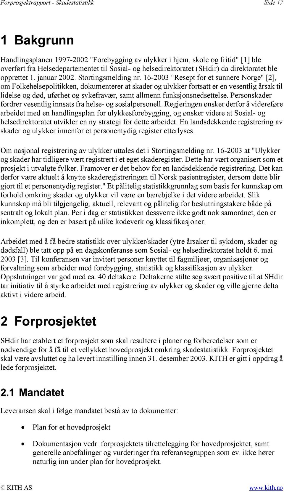 16-2003 "Resept for et sunnere Norge" [2], om Folkehelsepolitikken, dokumenterer at skader og ulykker fortsatt er en vesentlig årsak til lidelse og død, uførhet og sykefravær, samt allmenn