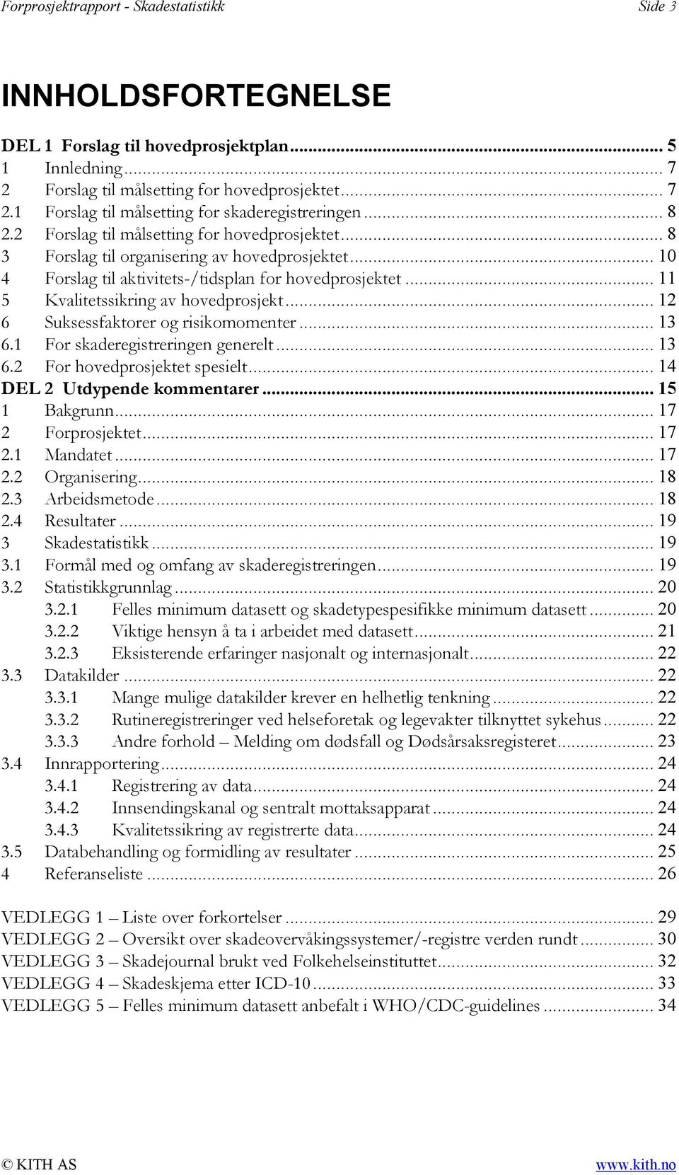 .. 11 5 Kvalitetssikring av hovedprosjekt... 12 6 Suksessfaktorer og risikomomenter... 13 6.1 For skaderegistreringen generelt... 13 6.2 For hovedprosjektet spesielt... 14 DEL 2 Utdypende kommentarer.