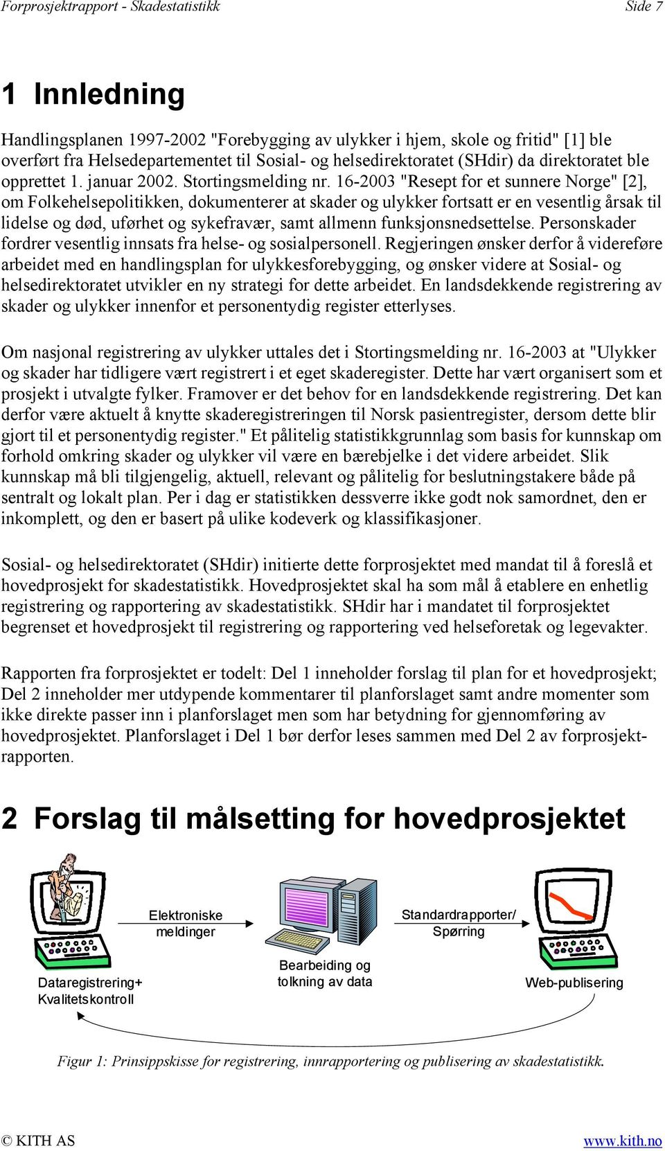 16-2003 "Resept for et sunnere Norge" [2], om Folkehelsepolitikken, dokumenterer at skader og ulykker fortsatt er en vesentlig årsak til lidelse og død, uførhet og sykefravær, samt allmenn