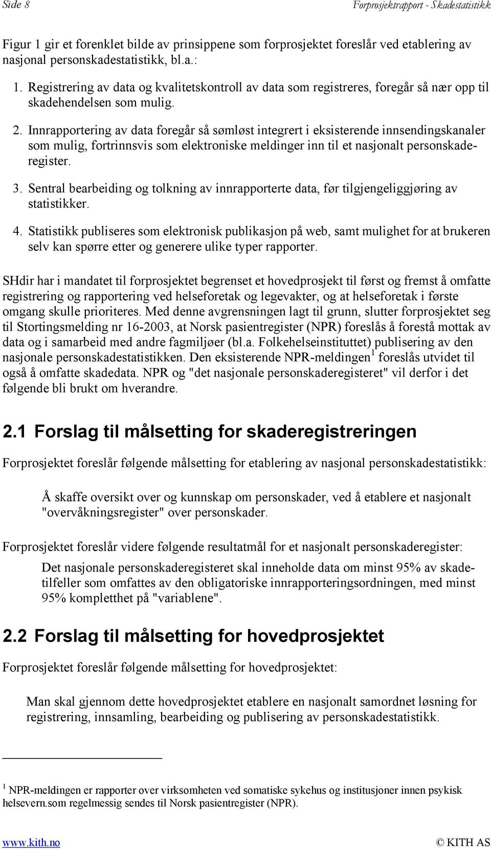 Innrapportering av data foregår så sømløst integrert i eksisterende innsendingskanaler som mulig, fortrinnsvis som elektroniske meldinger inn til et nasjonalt personskaderegister. 3.