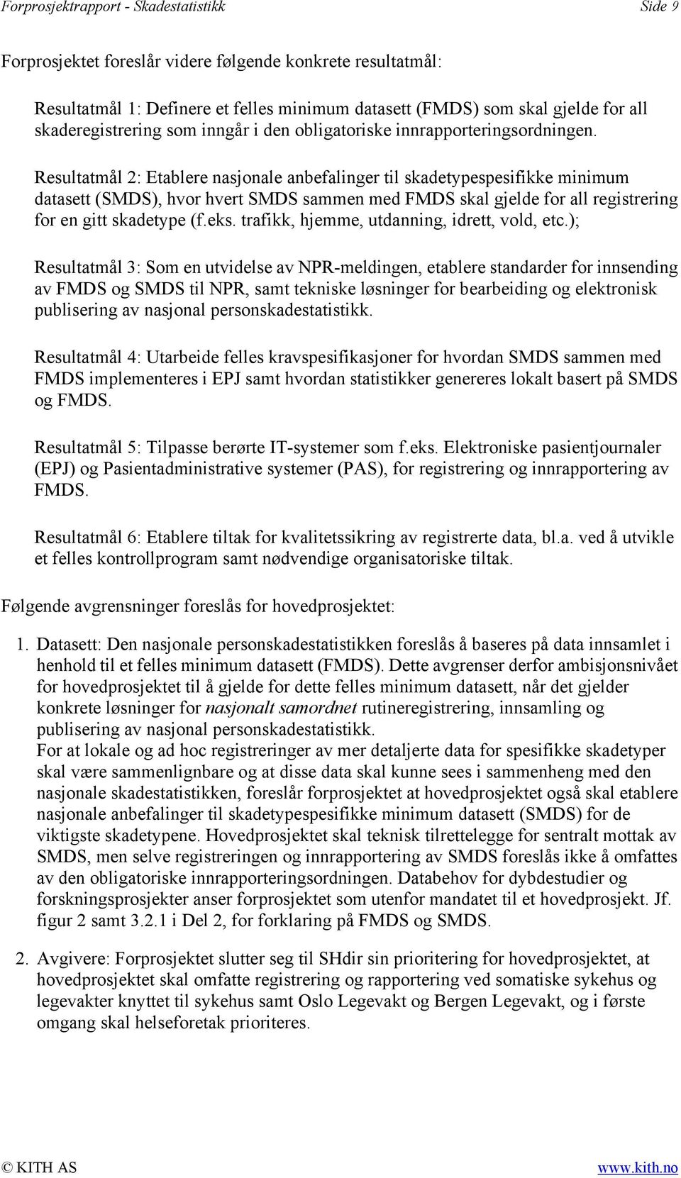 Resultatmål 2: Etablere nasjonale anbefalinger til skadetypespesifikke minimum datasett (SMDS), hvor hvert SMDS sammen med FMDS skal gjelde for all registrering for en gitt skadetype (f.eks.