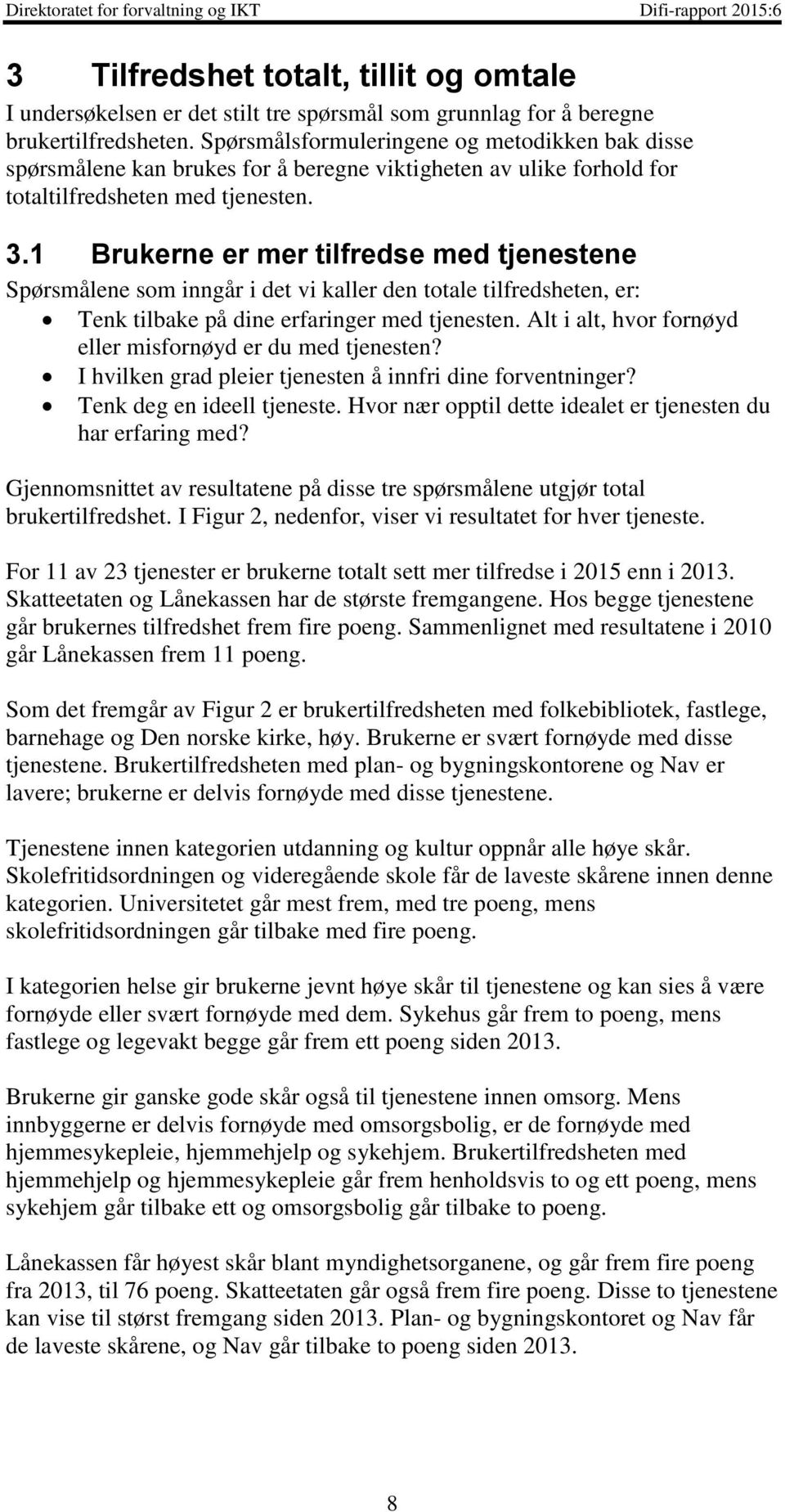 1 Brukerne er mer tilfredse med tjenestene Spørsmålene som inngår i det vi kaller den totale tilfredsheten, er: Tenk tilbake på dine erfaringer med tjenesten.