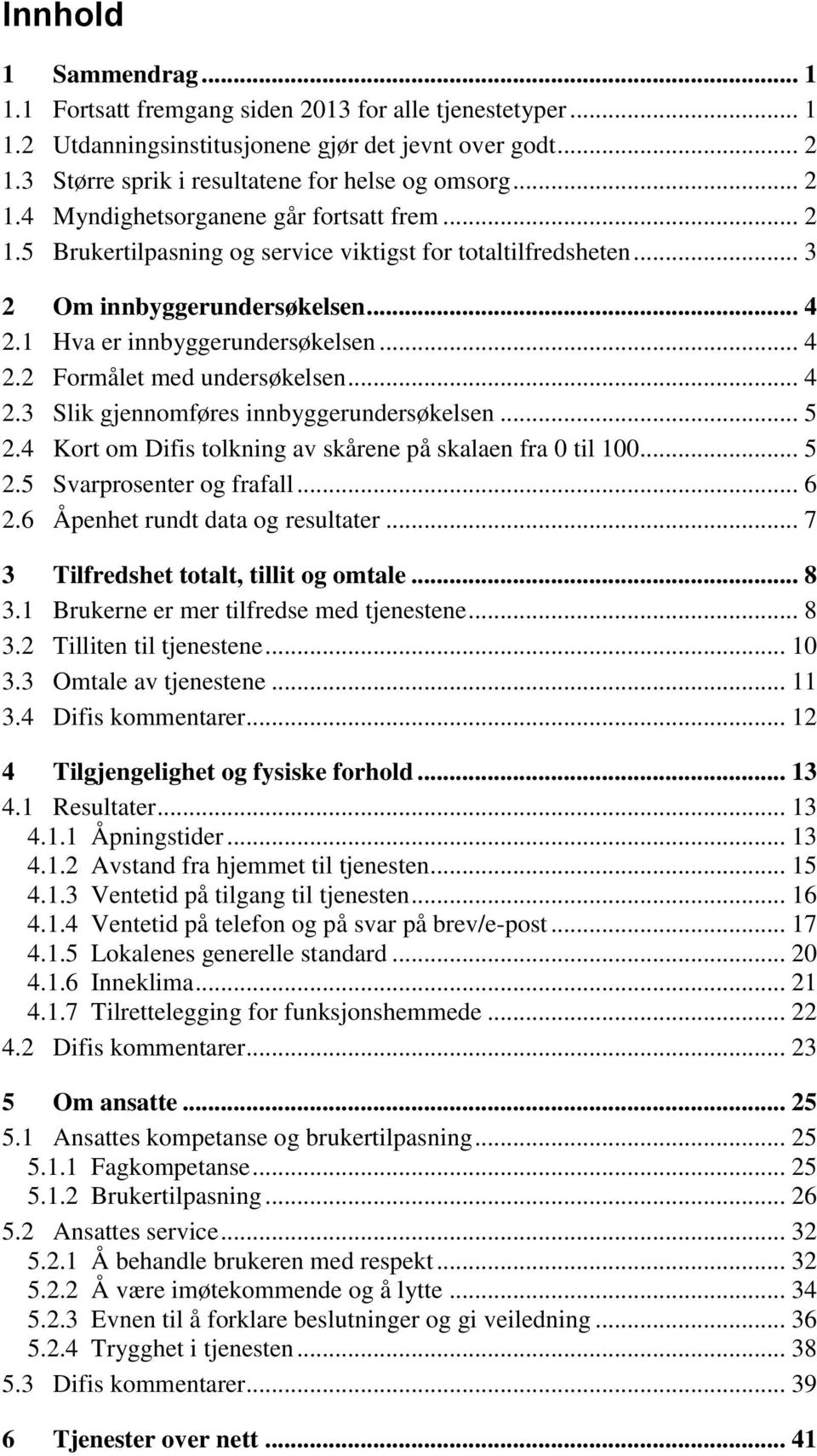 .. 4 2.3 Slik gjennomføres innbyggerundersøkelsen... 5 2.4 Kort om Difis tolkning av skårene på skalaen fra 0 til 100... 5 2.5 Svarprosenter og frafall... 6 2.6 Åpenhet rundt data og resultater.