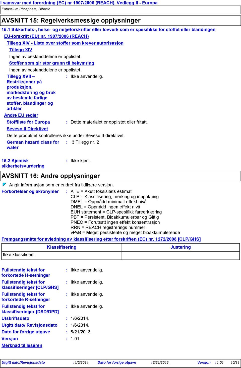 1907/2006 (REACH) Tillegg XIV Liste over stoffer som krever autorisasjon Tillegg XIV Ingen av bestanddelene er opplistet. Stoffer som gir stor grunn til bekymring Ingen av bestanddelene er opplistet.