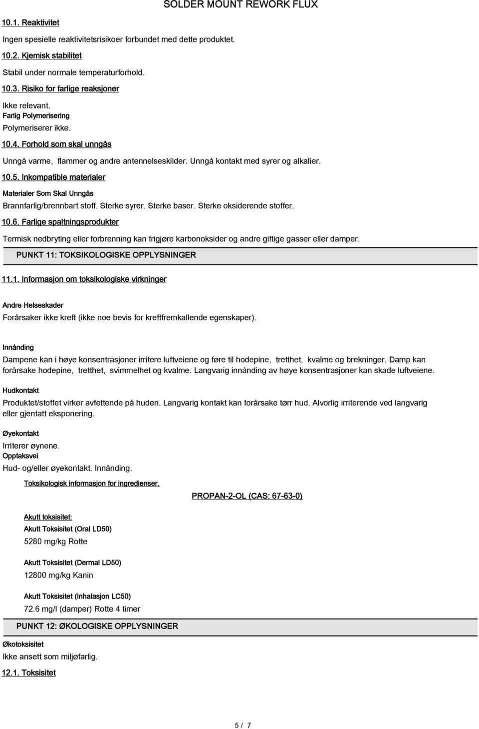 Unngå kontakt med syrer og alkalier. 10.5. Inkompatible materialer Materialer Som Skal Unngås Brannfarlig/brennbart stoff. Sterke syrer. Sterke baser. Sterke oksiderende stoffer. 10.6.