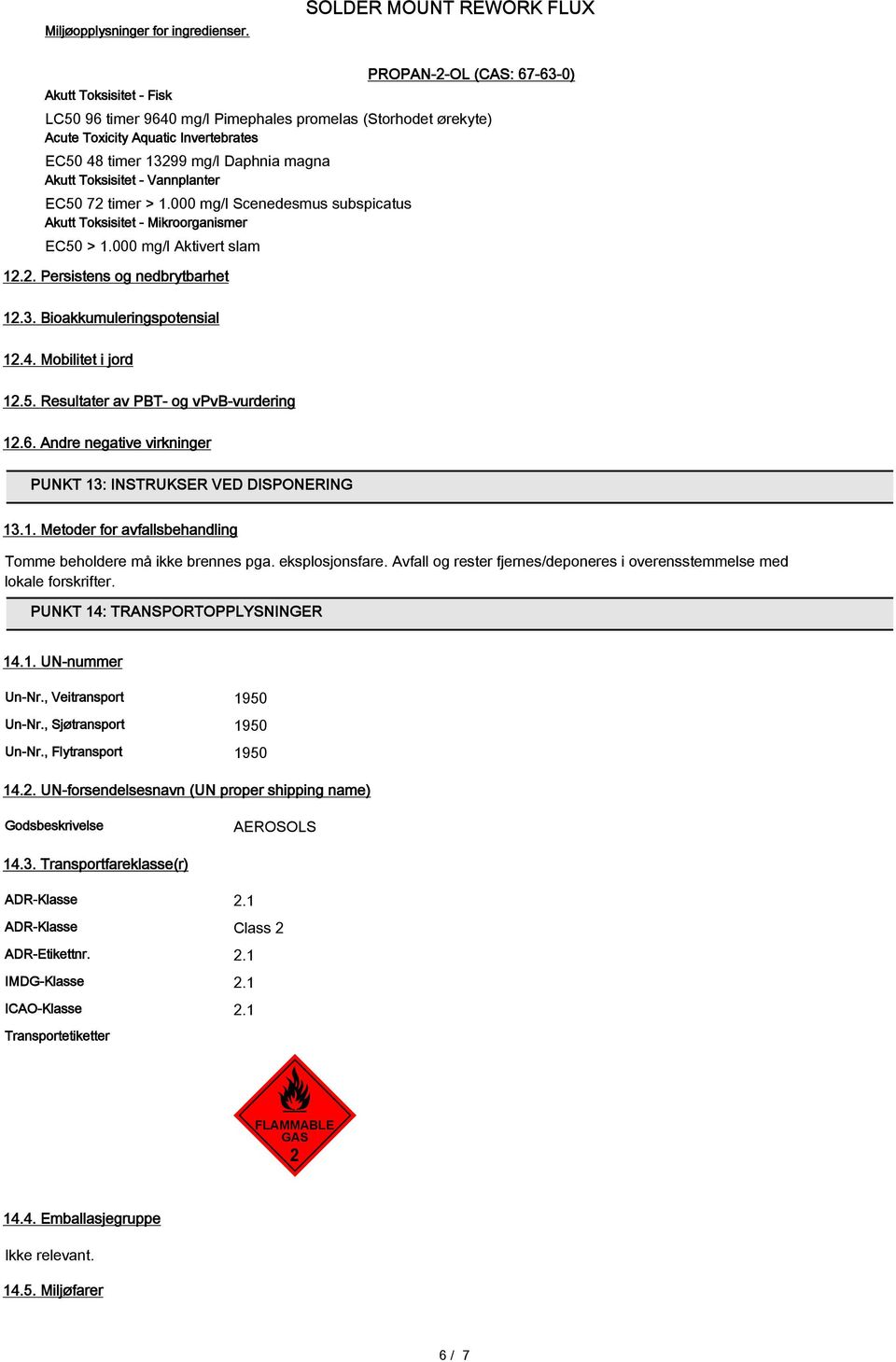 Toksisitet - Vannplanter EC50 72 timer > 1.000 mg/l Scenedesmus subspicatus Akutt Toksisitet - Mikroorganismer EC50 > 1.000 mg/l Aktivert slam 12.2. Persistens og nedbrytbarhet 12.3.