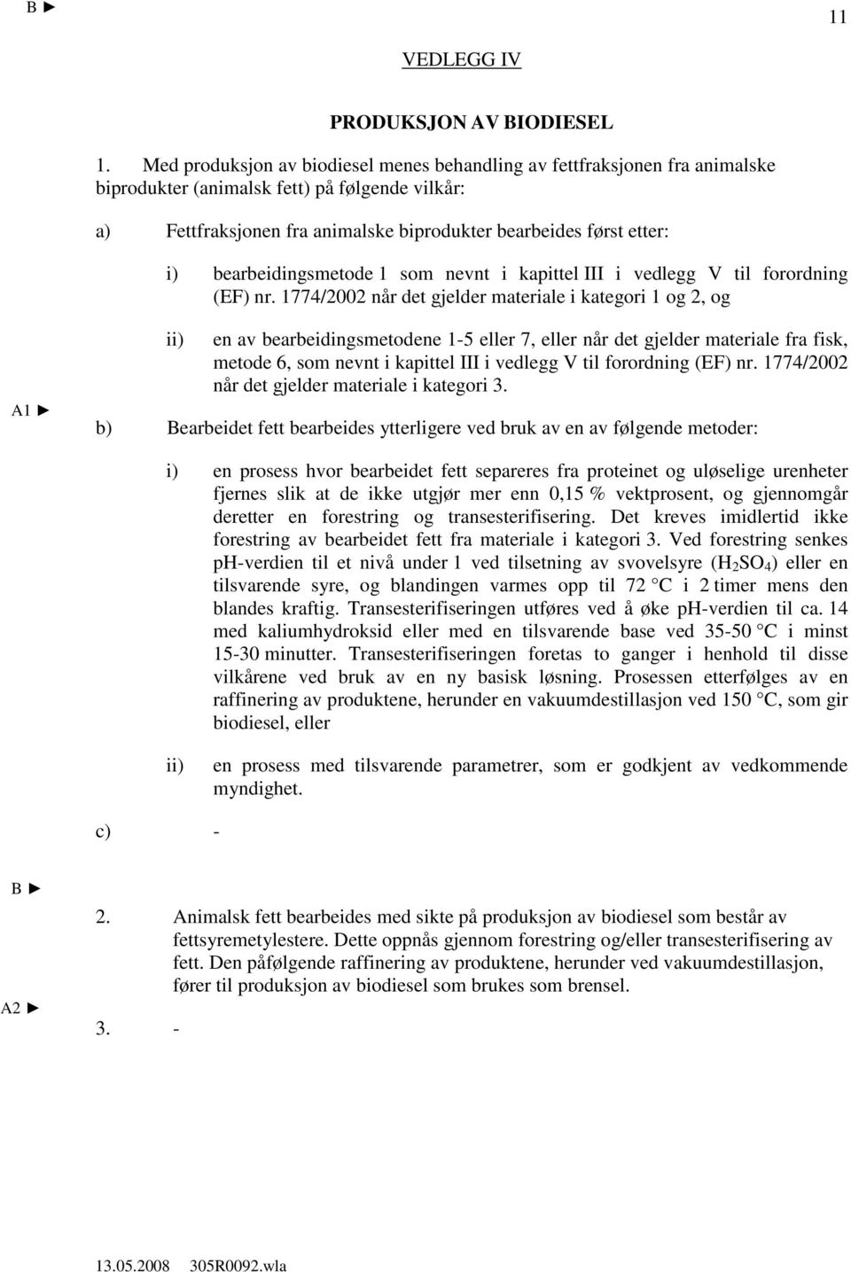 bearbeidingsmetode 1 som nevnt i kapittel III i vedlegg V til forordning (EF) nr.