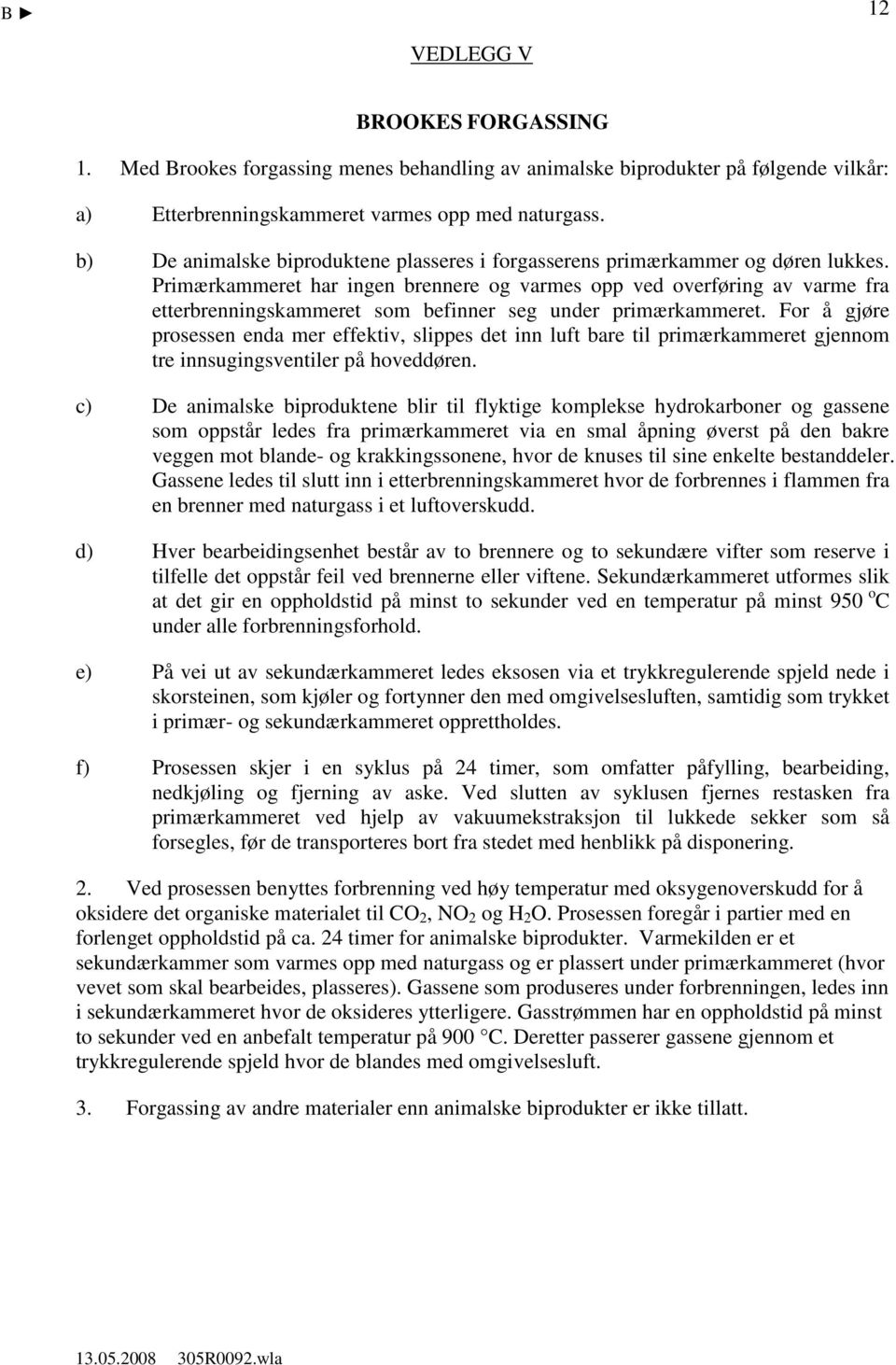 Primærkammeret har ingen brennere og varmes opp ved overføring av varme fra etterbrenningskammeret som befinner seg under primærkammeret.