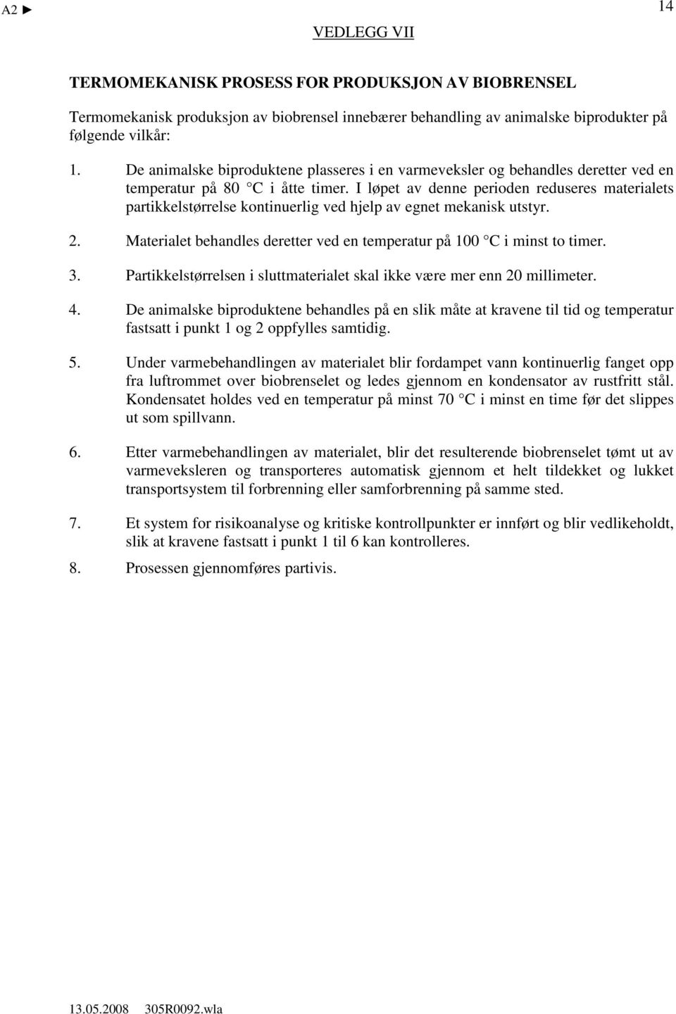 I løpet av denne perioden reduseres materialets partikkelstørrelse kontinuerlig ved hjelp av egnet mekanisk utstyr. 2. Materialet behandles deretter ved en temperatur på 100 C i minst to timer. 3.