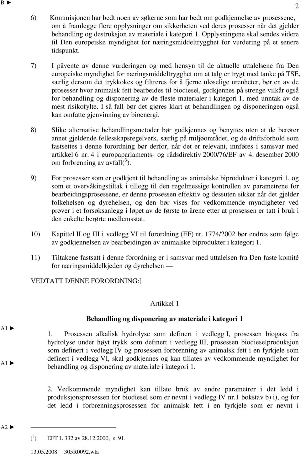 2 7) I påvente av denne vurderingen og med hensyn til de aktuelle uttalelsene fra Den europeiske myndighet for næringsmiddeltrygghet om at talg er trygt med tanke på TSE, særlig dersom det trykkokes