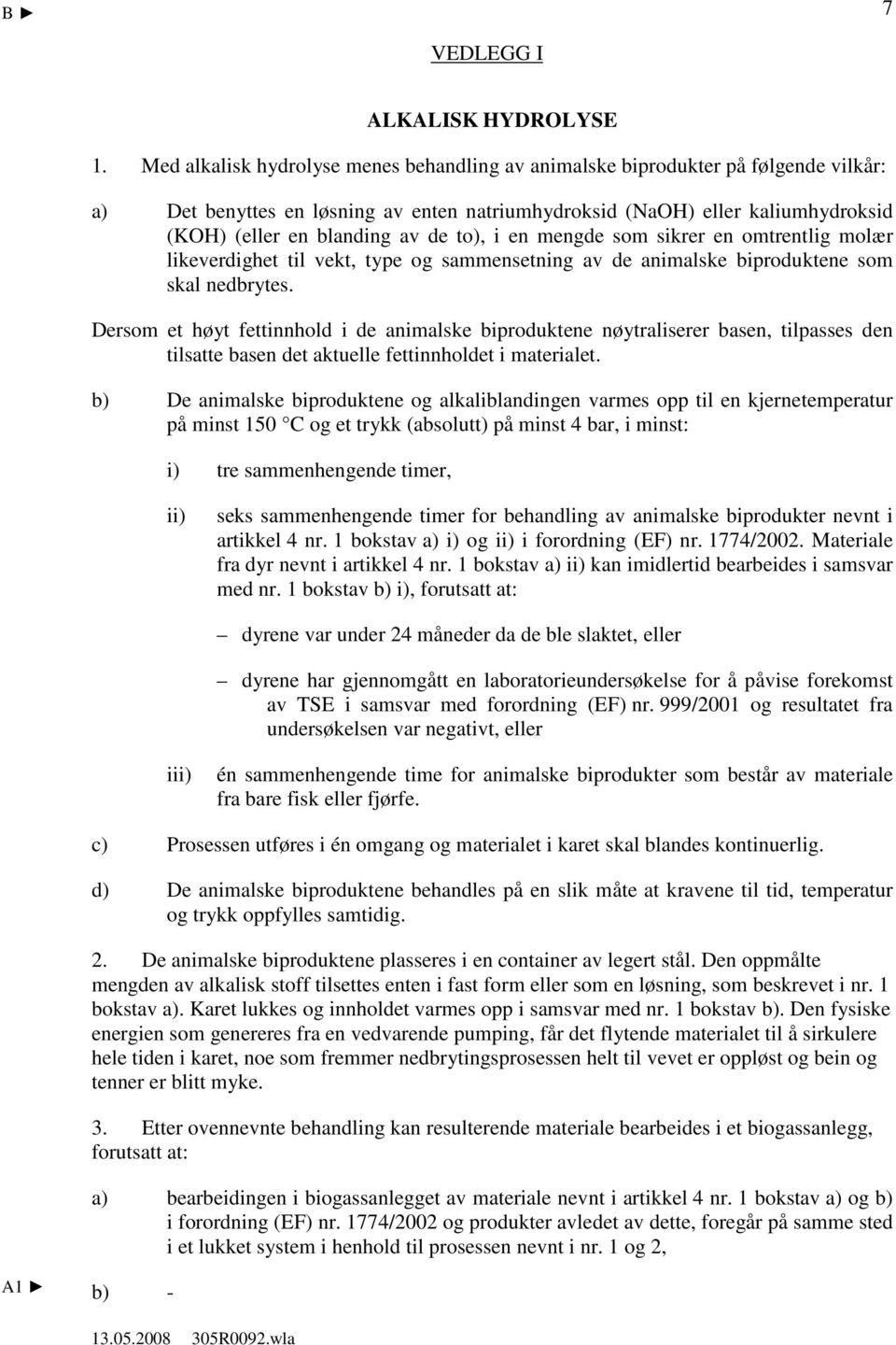 to), i en mengde som sikrer en omtrentlig molær likeverdighet til vekt, type og sammensetning av de animalske biproduktene som skal nedbrytes.