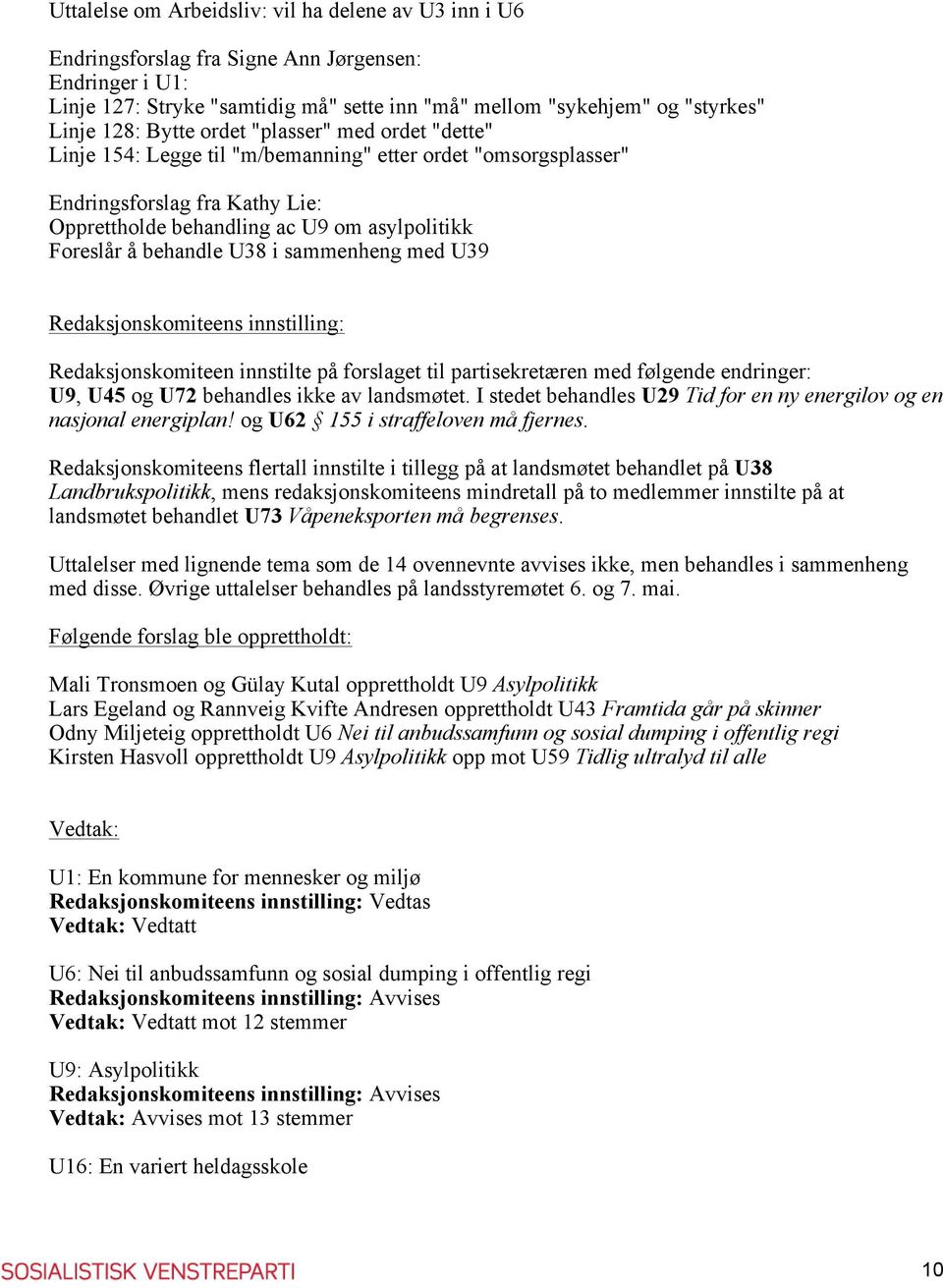 behandle U38 i sammenheng med U39 Redaksjonskomiteens innstilling: Redaksjonskomiteen innstilte på forslaget til partisekretæren med følgende endringer: U9, U45 og U72 behandles ikke av landsmøtet.