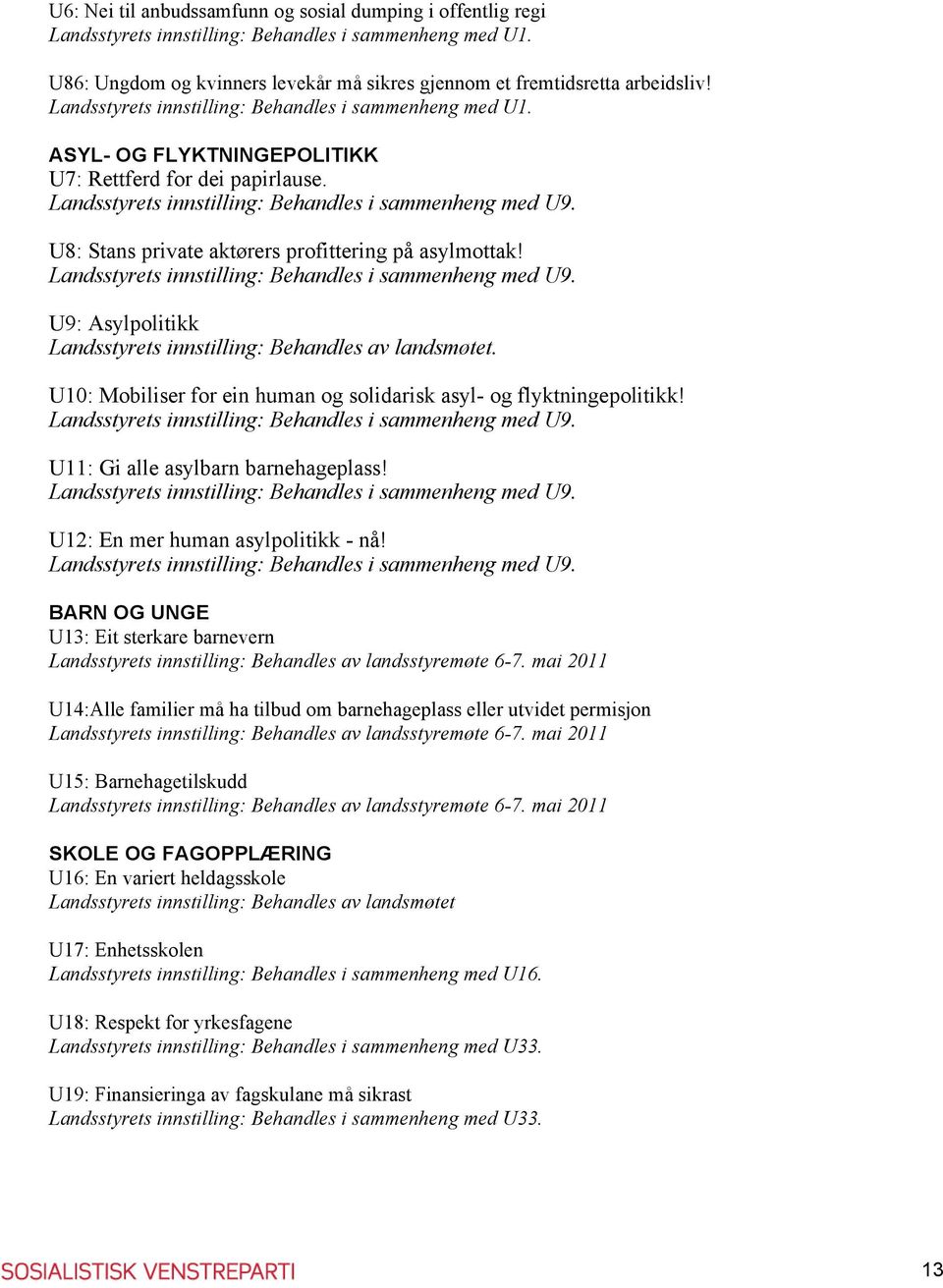 U8: Stans private aktørers profittering på asylmottak! Landsstyrets innstilling: Behandles i sammenheng med U9. U9: Asylpolitikk.