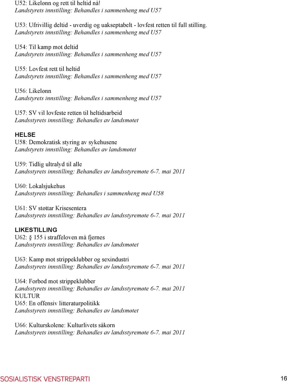 Behandles i sammenheng med U57 U56: Likelønn Landstyrets innstilling: Behandles i sammenheng med U57 U57: SV vil lovfeste retten til heltidsarbeid HELSE U58: Demokratisk styring av sykehusene