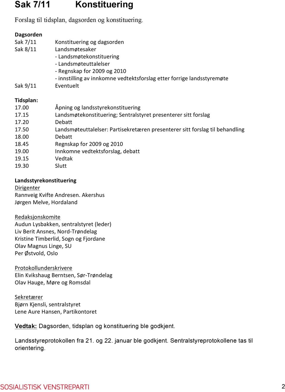 etter forrige landsstyremøte Eventuelt Tidsplan: 17.00 Åpning og landsstyrekonstituering 17.15 Landsmøtekonstituering; Sentralstyret presenterer sitt forslag 17.20 Debatt 17.