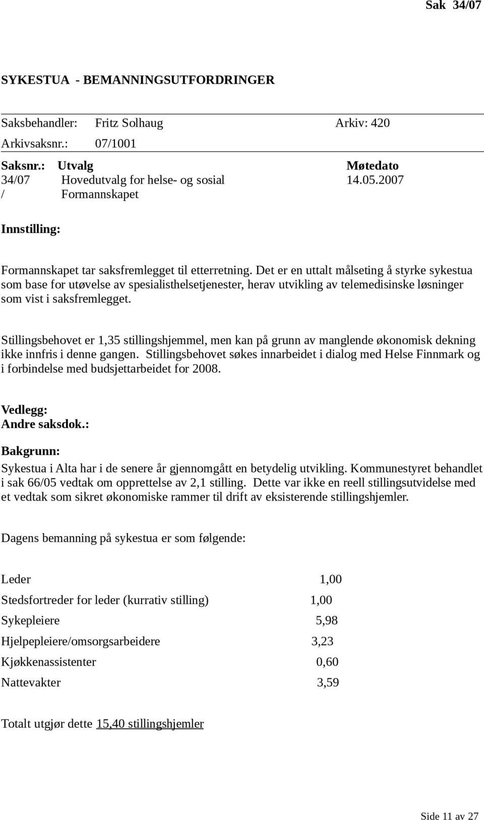 Det er en uttalt målseting å styrke sykestua som base for utøvelse av spesialisthelsetjenester, herav utvikling av telemedisinske løsninger som vist i saksfremlegget.