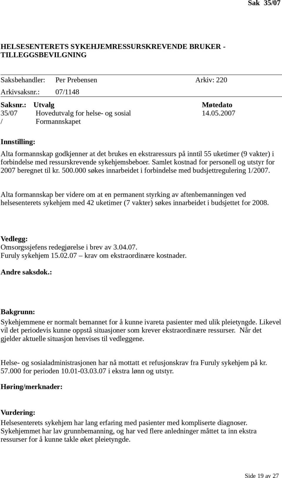 2007 / Formannskapet Innstilling: Alta formannskap godkjenner at det brukes en ekstraressurs på inntil 55 uketimer (9 vakter) i forbindelse med ressurskrevende sykehjemsbeboer.