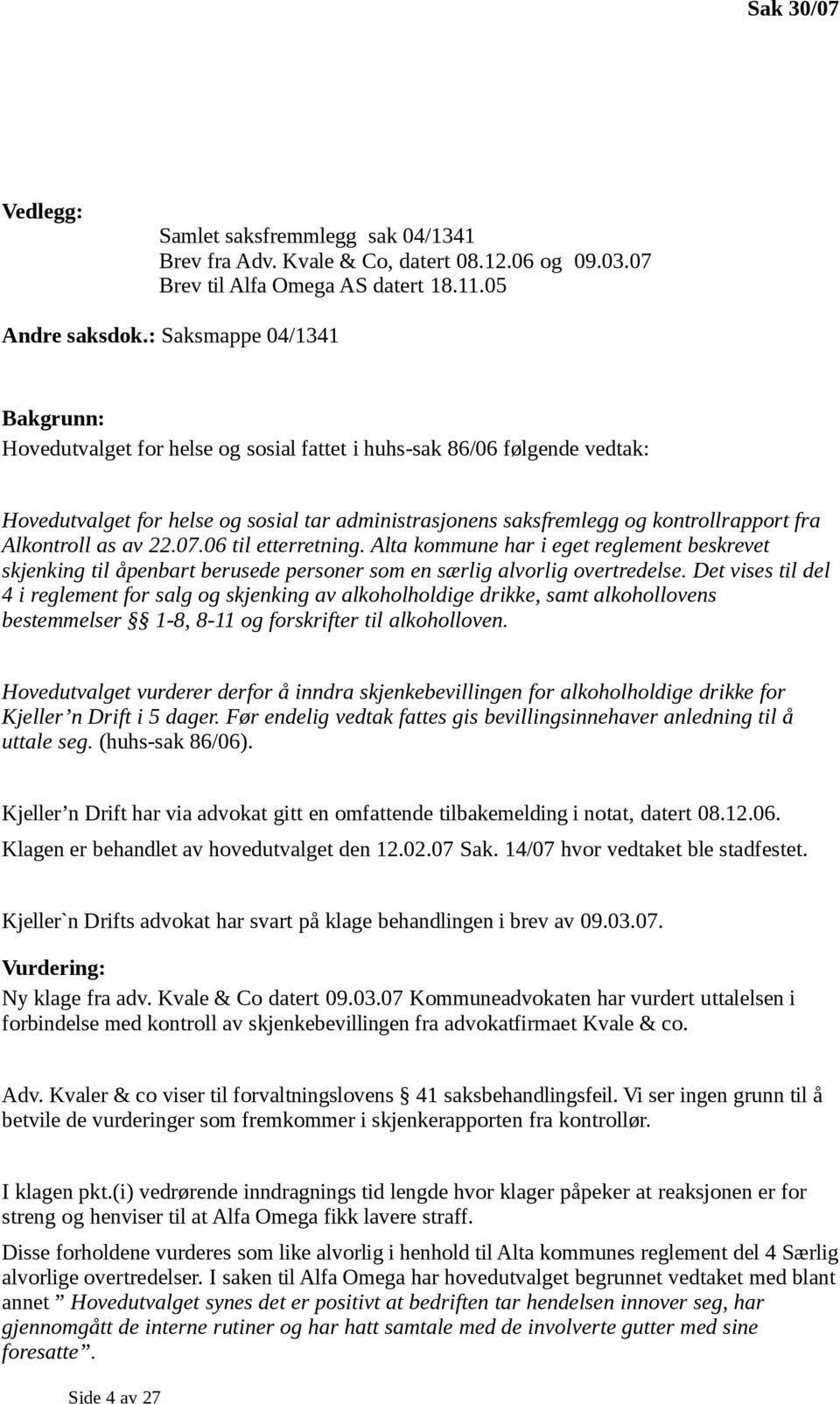 Alkontroll as av 22.07.06 til etterretning. Alta kommune har i eget reglement beskrevet skjenking til åpenbart berusede personer som en særlig alvorlig overtredelse.