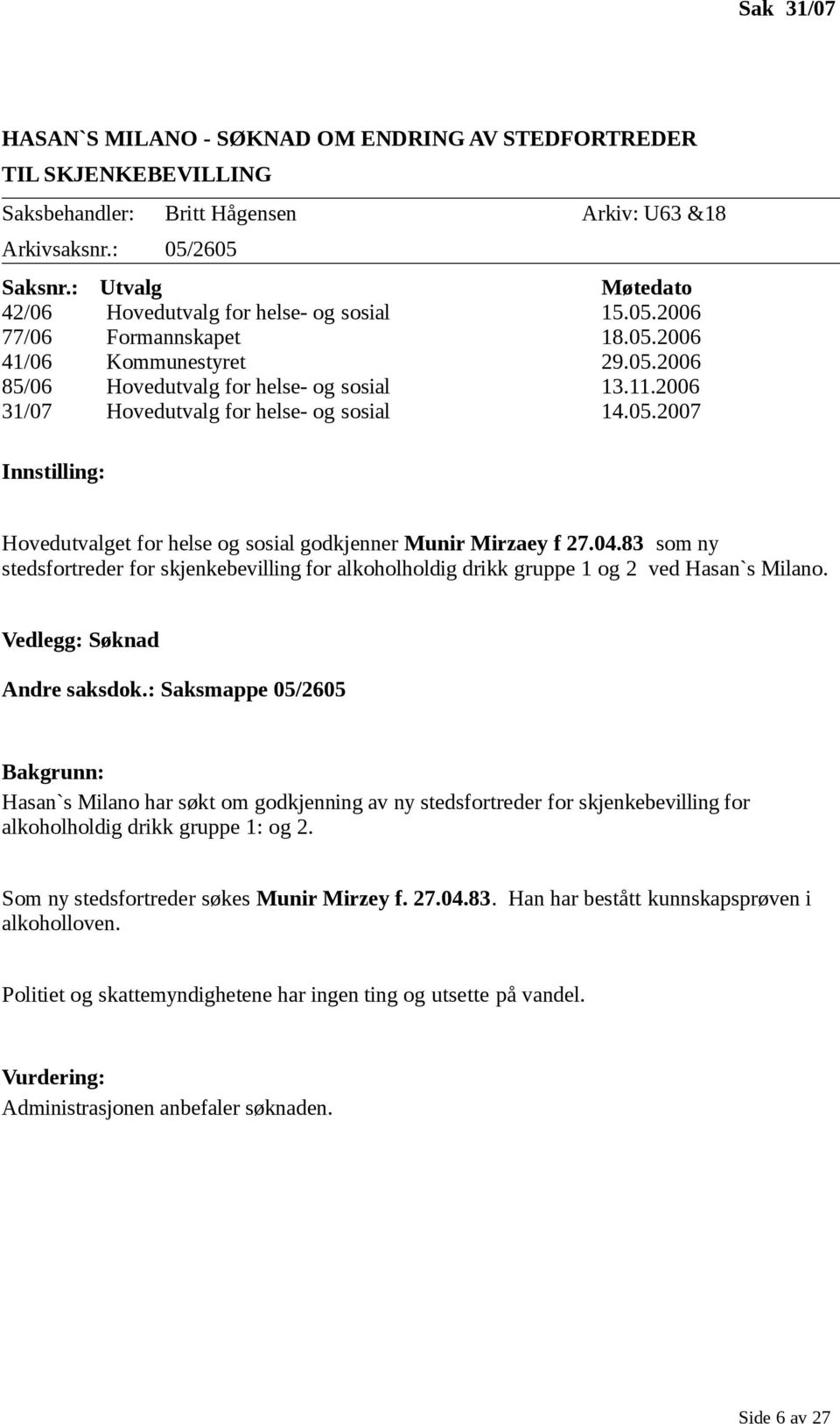 2006 31/07 Hovedutvalg for helse- og sosial 14.05.2007 Innstilling: Hovedutvalget for helse og sosial godkjenner Munir Mirzaey f 27.04.