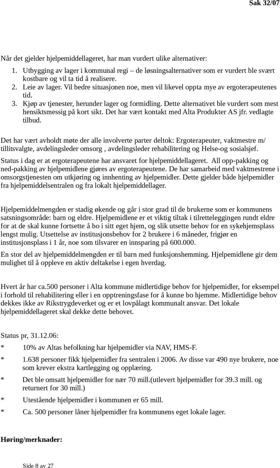 Vil bedre situasjonen noe, men vil likevel oppta mye av ergoterapeutenes tid. 3. Kjøp av tjenester, herunder lager og formidling. Dette alternativet ble vurdert som mest hensiktsmessig på kort sikt.