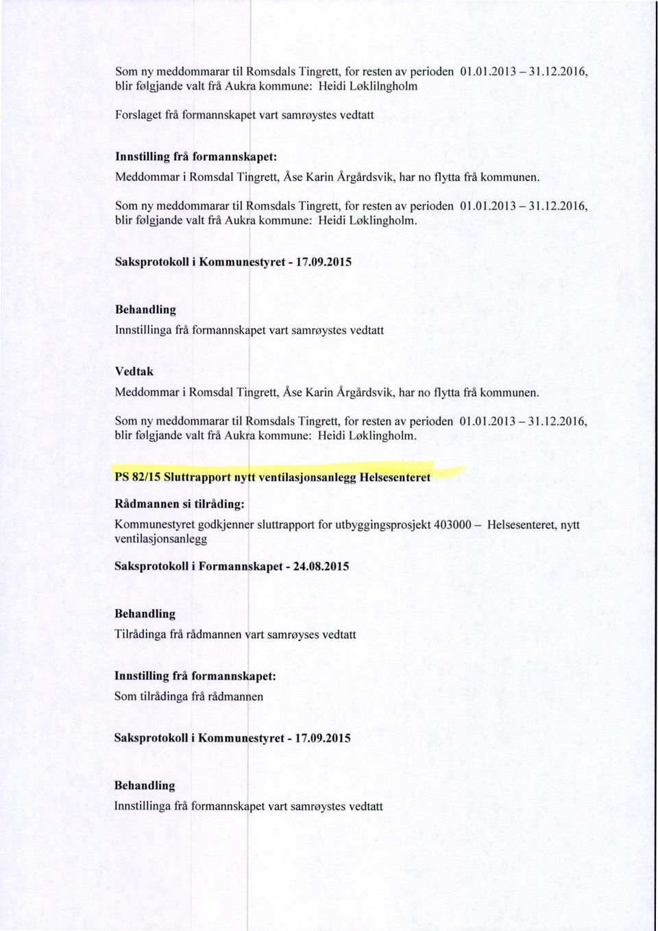 Årgårdsvik, har no flytta frå kommunen. 2016, blir folgjande valt frå Aukra kommune: Heidi Loklingholm. Saksprotokoll i Kommunestyret - 17.09.