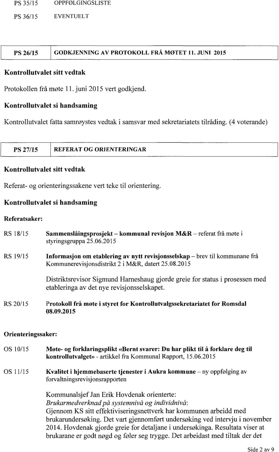 (4 voterande) PS 27/15 REFERAT OG ORIENTERINGAR Kontrollutvalet sitt vedtak Referat- og orienteringssakene vert teke til orientering.