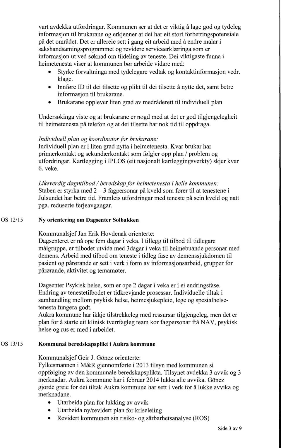 Dei viktigaste funna i heimetenesta viser at kommunen bør arbeide vidare med: Styrke forvaltninga med tydelegare vedtak og kontaktinformasjon vedr. klage.