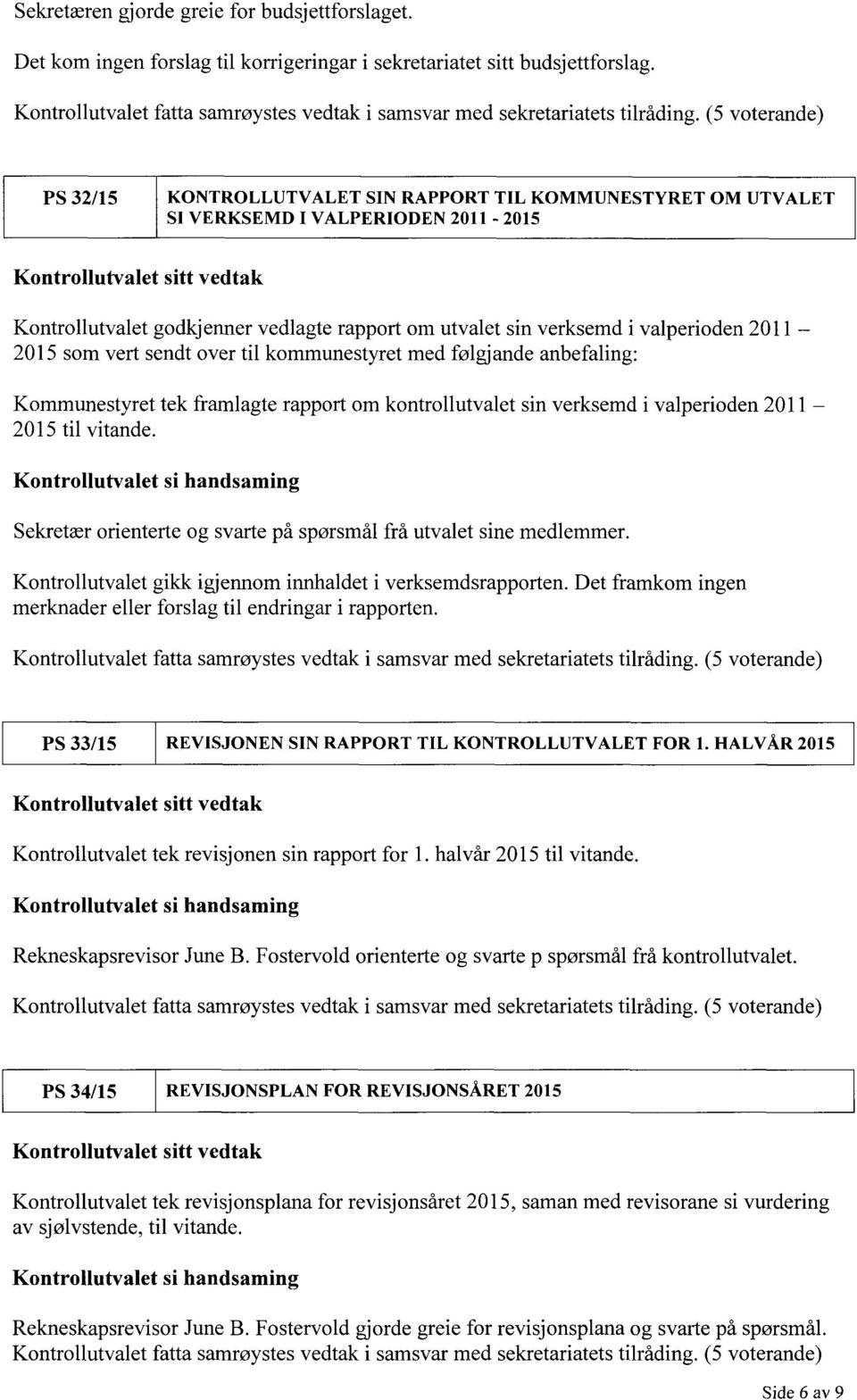 (5 voterande) PS 32/15 KONTROLLUTVALET SIN RAPPORT TIL KOMMUNESTYRET OM UTVALET SI VERKSEMD I VALPERIODEN 2011-2015 Kontrollutvalet sitt vedtak Kontrollutvalet godkj enner vedlagte rapport om utvalet