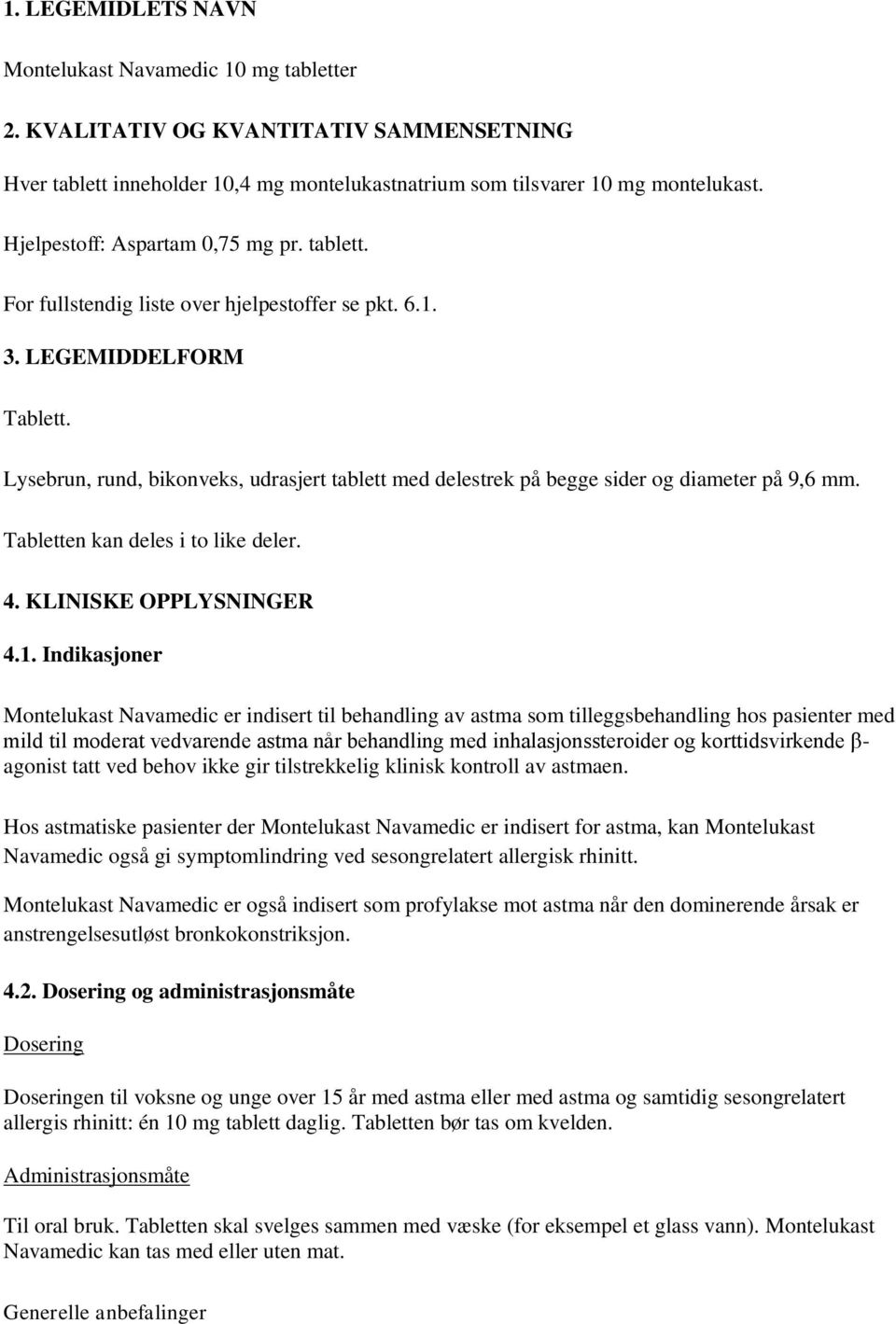 Lysebrun, rund, bikonveks, udrasjert tablett med delestrek på begge sider og diameter på 9,6 mm. Tabletten kan deles i to like deler. 4. KLINISKE OPPLYSNINGER 4.1.