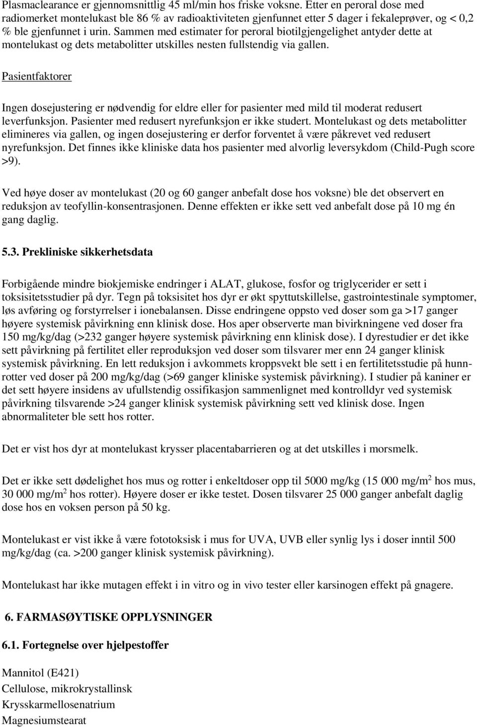 Sammen med estimater for peroral biotilgjengelighet antyder dette at montelukast og dets metabolitter utskilles nesten fullstendig via gallen.