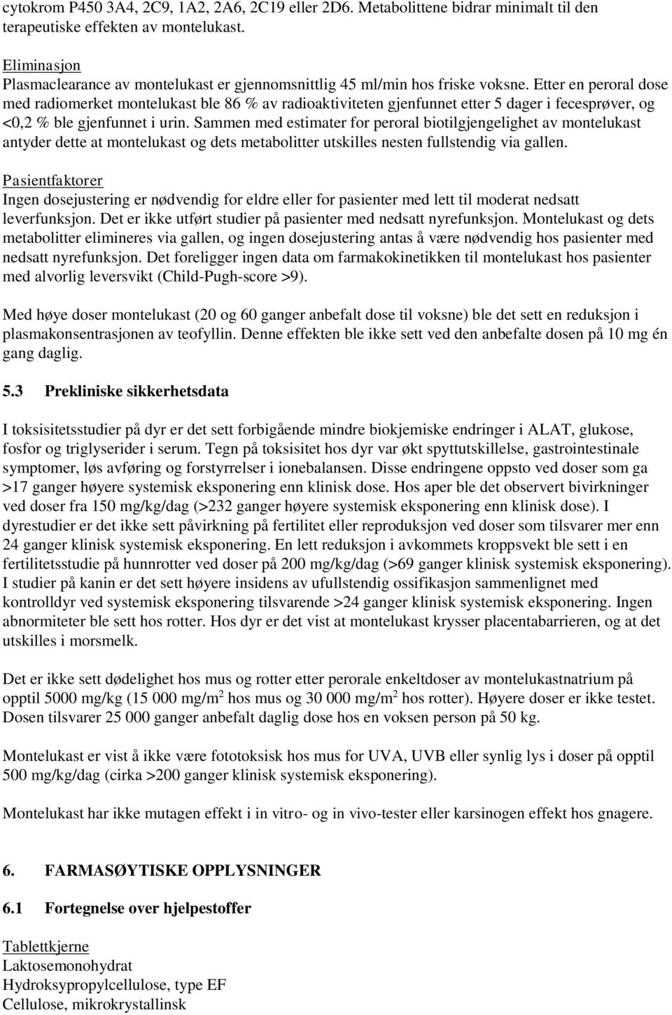 Etter en peroral dose med radiomerket montelukast ble 86 % av radioaktiviteten gjenfunnet etter 5 dager i fecesprøver, og <0,2 % ble gjenfunnet i urin.