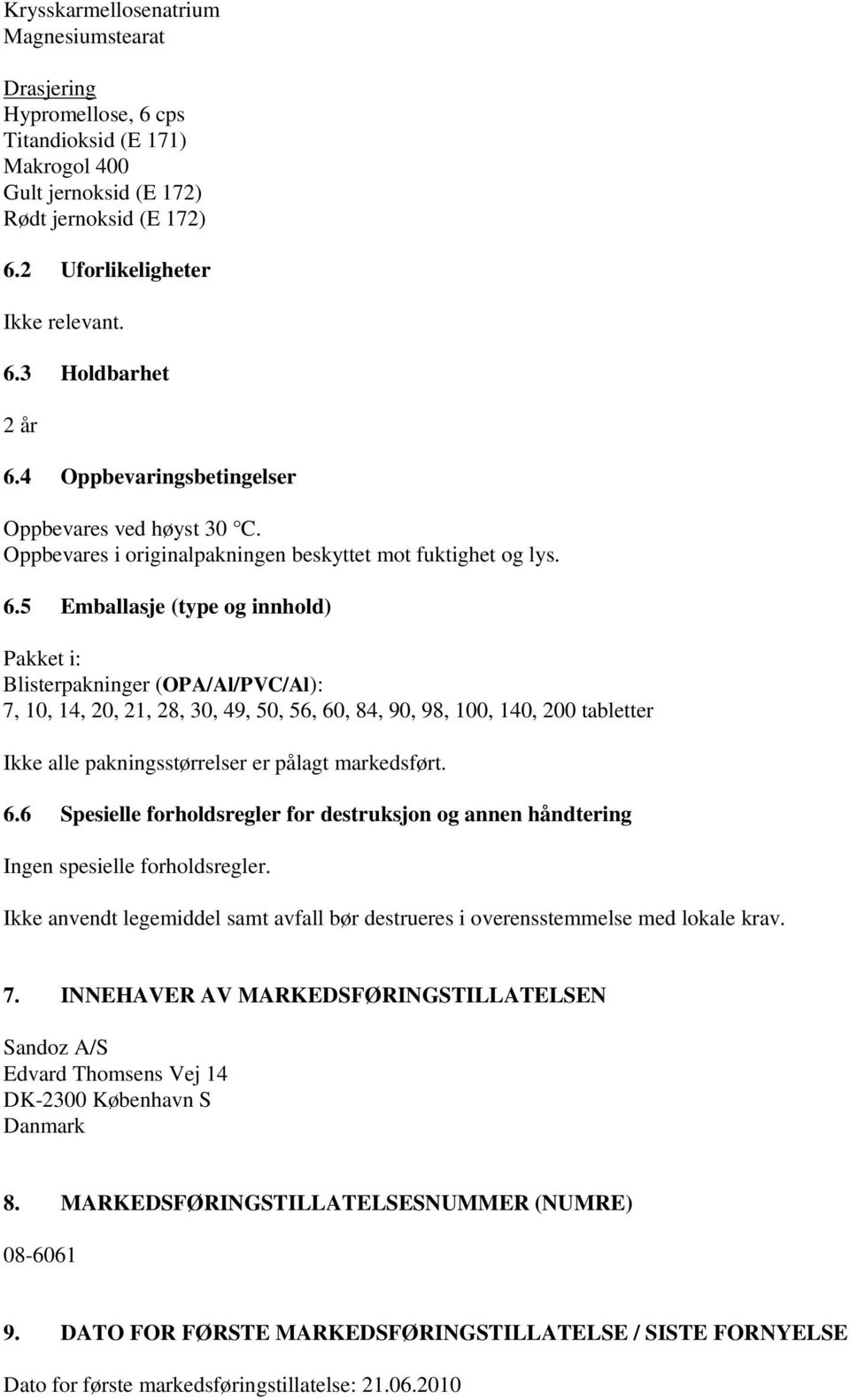 5 Emballasje (type og innhold) Pakket i: Blisterpakninger (OPA/Al/PVC/Al): 7, 10, 14, 20, 21, 28, 30, 49, 50, 56, 60, 84, 90, 98, 100, 140, 200 tabletter Ikke alle pakningsstørrelser er pålagt